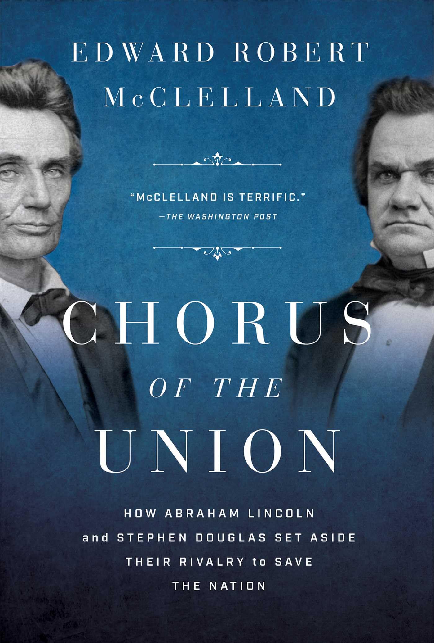 Chorus of the Union: How Abraham Lincoln and Stephen Douglas Set Aside Their Rivalry to Save the Nation by McClelland, Edward Robert