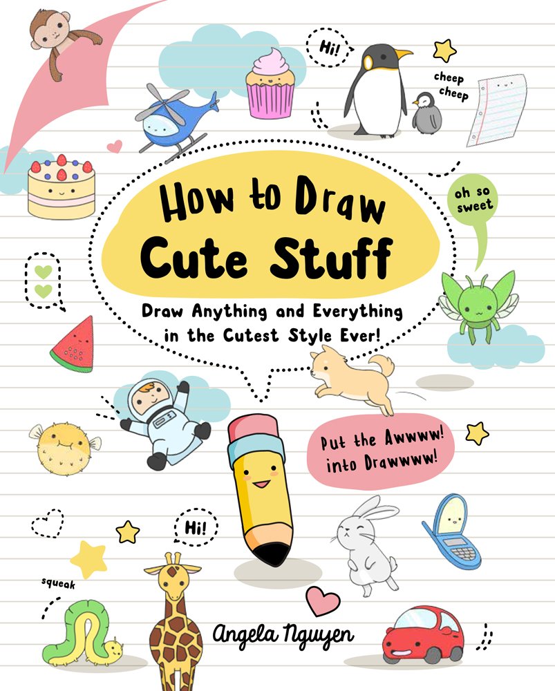 How to Draw Cute Stuff: Draw Anything and Everything in the Cutest Style Ever!volume 1 by Nguyen, Angela