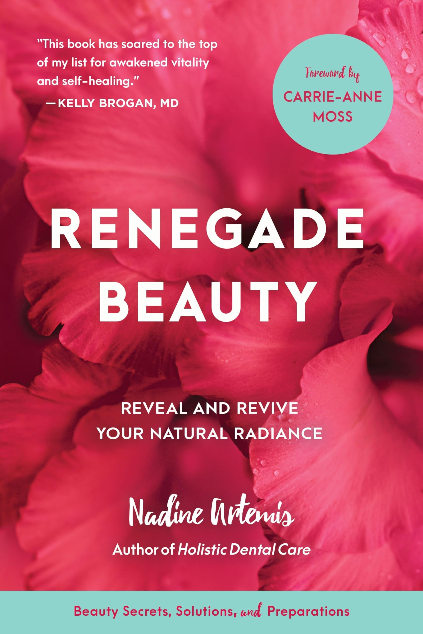 Renegade Beauty: Reveal and Revive Your Natural Radiance--Beauty Secrets, Solutions, and Preparations by Artemis, Nadine