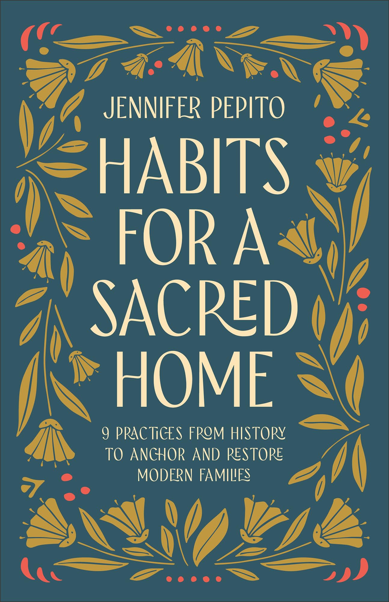 Habits for a Sacred Home: 9 Practices from History to Anchor and Restore Modern Families by Pepito, Jennifer
