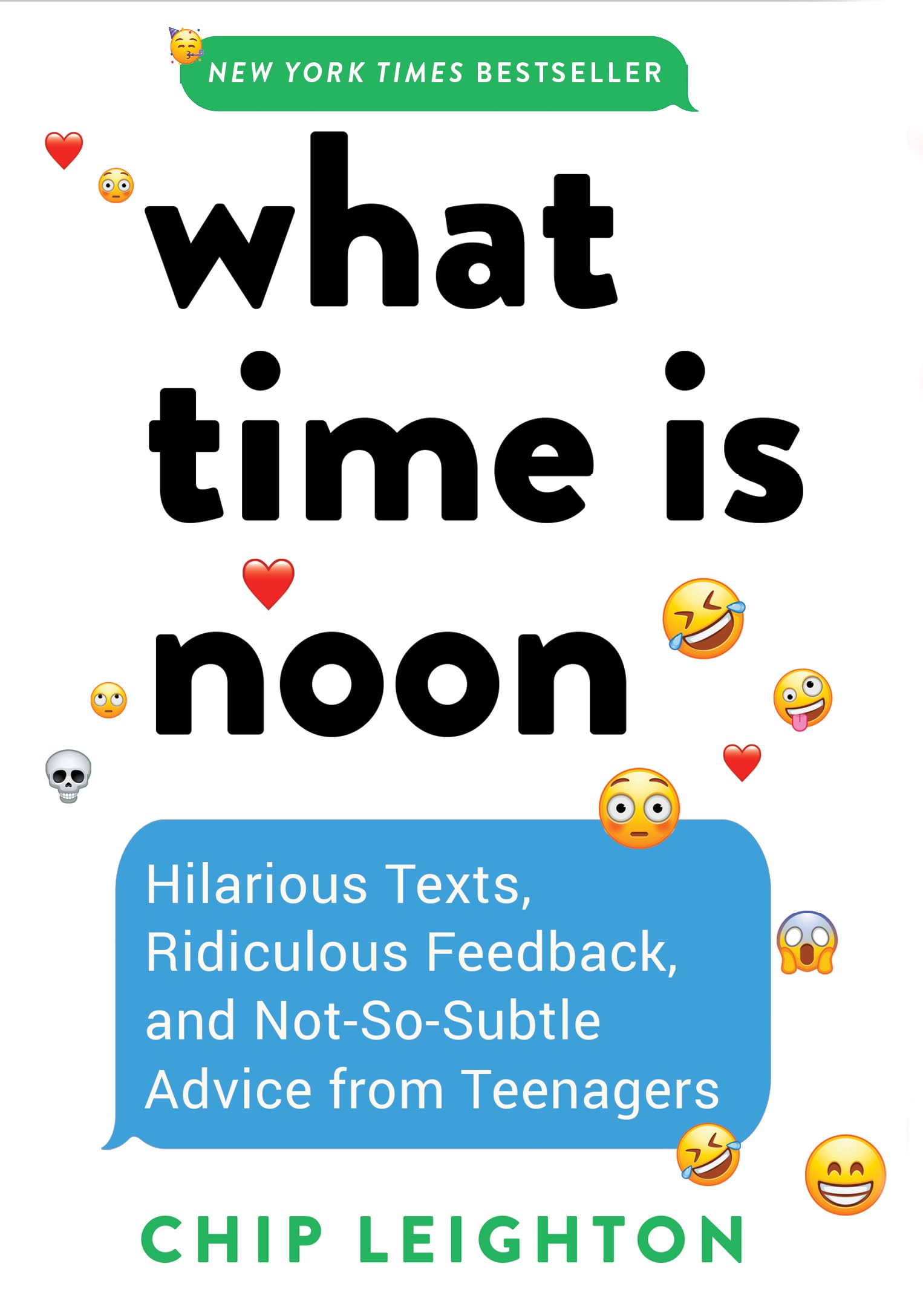 What Time Is Noon?: Hilarious Texts, Ridiculous Feedback, and Not-So-Subtle Advice from Teenagers by Leighton, Chip