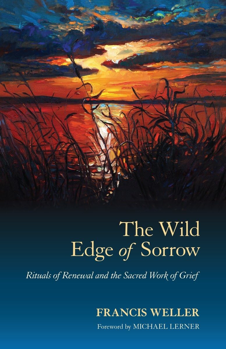 The Wild Edge of Sorrow: Rituals of Renewal and the Sacred Work of Grief by Weller, Francis