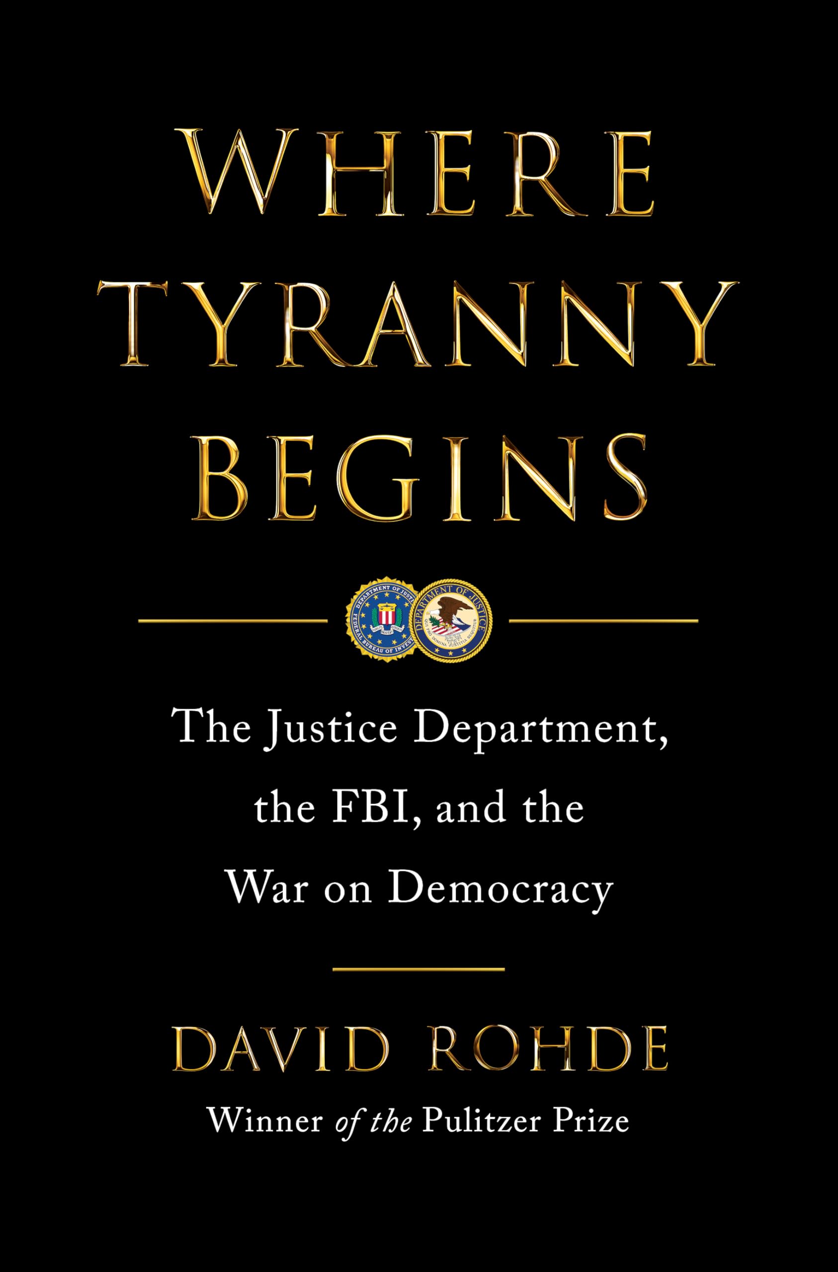 Where Tyranny Begins: The Justice Department, the Fbi, and the War on Democracy by Rohde, David