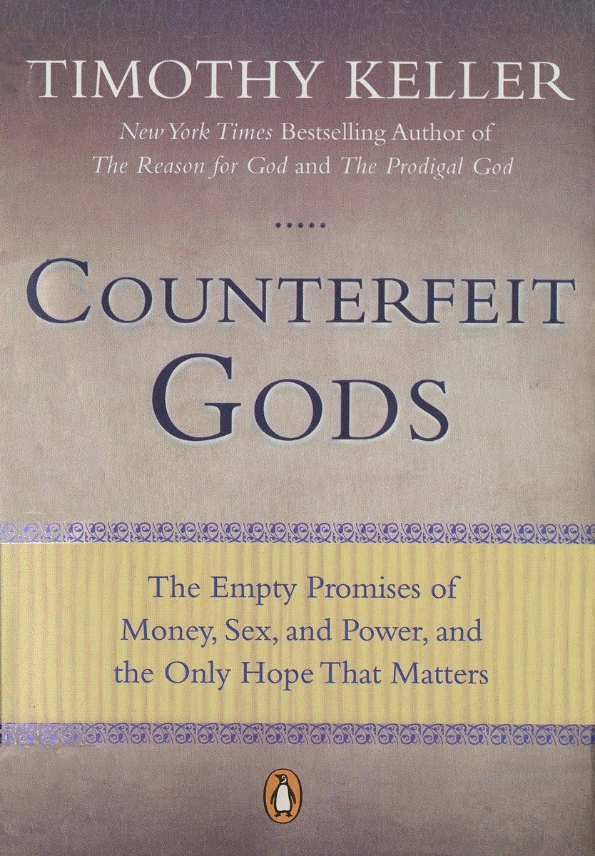 Counterfeit Gods: The Empty Promises of Money, Sex, and Power, and the Only Hope That Matters by Keller, Timothy