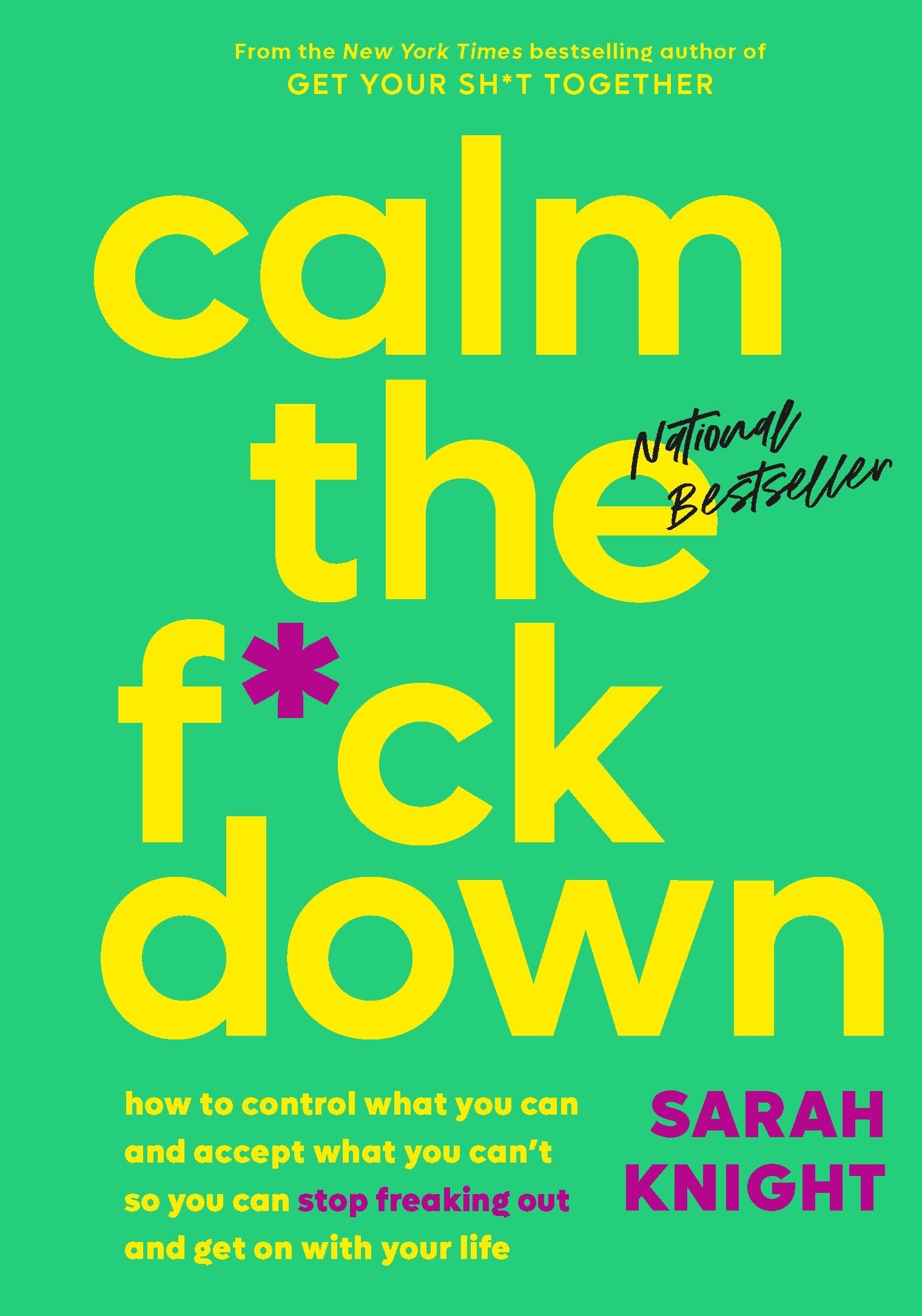 Calm the F*ck Down: How to Control What You Can and Accept What You Can't So You Can Stop Freaking Out and Get on with Your Life by Knight, Sarah