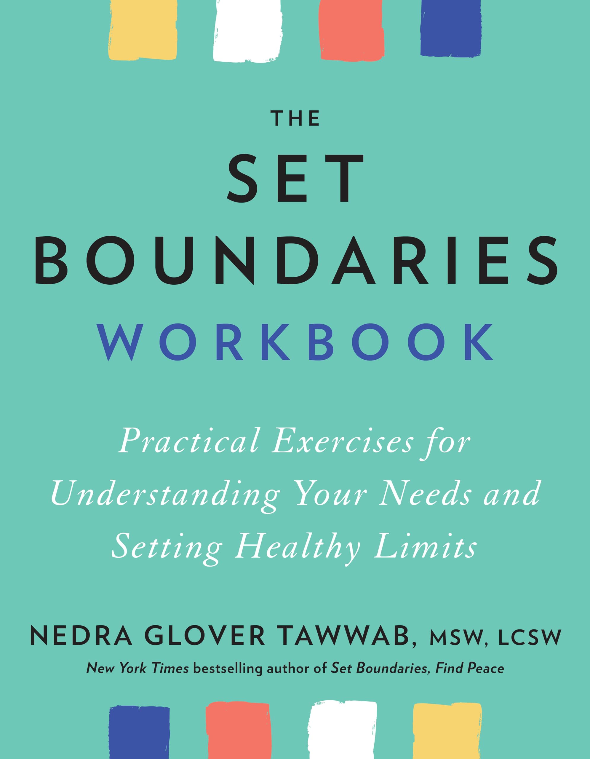 The Set Boundaries Workbook: Practical Exercises for Understanding Your Needs and Setting Healthy Limits by Tawwab, Nedra Glover