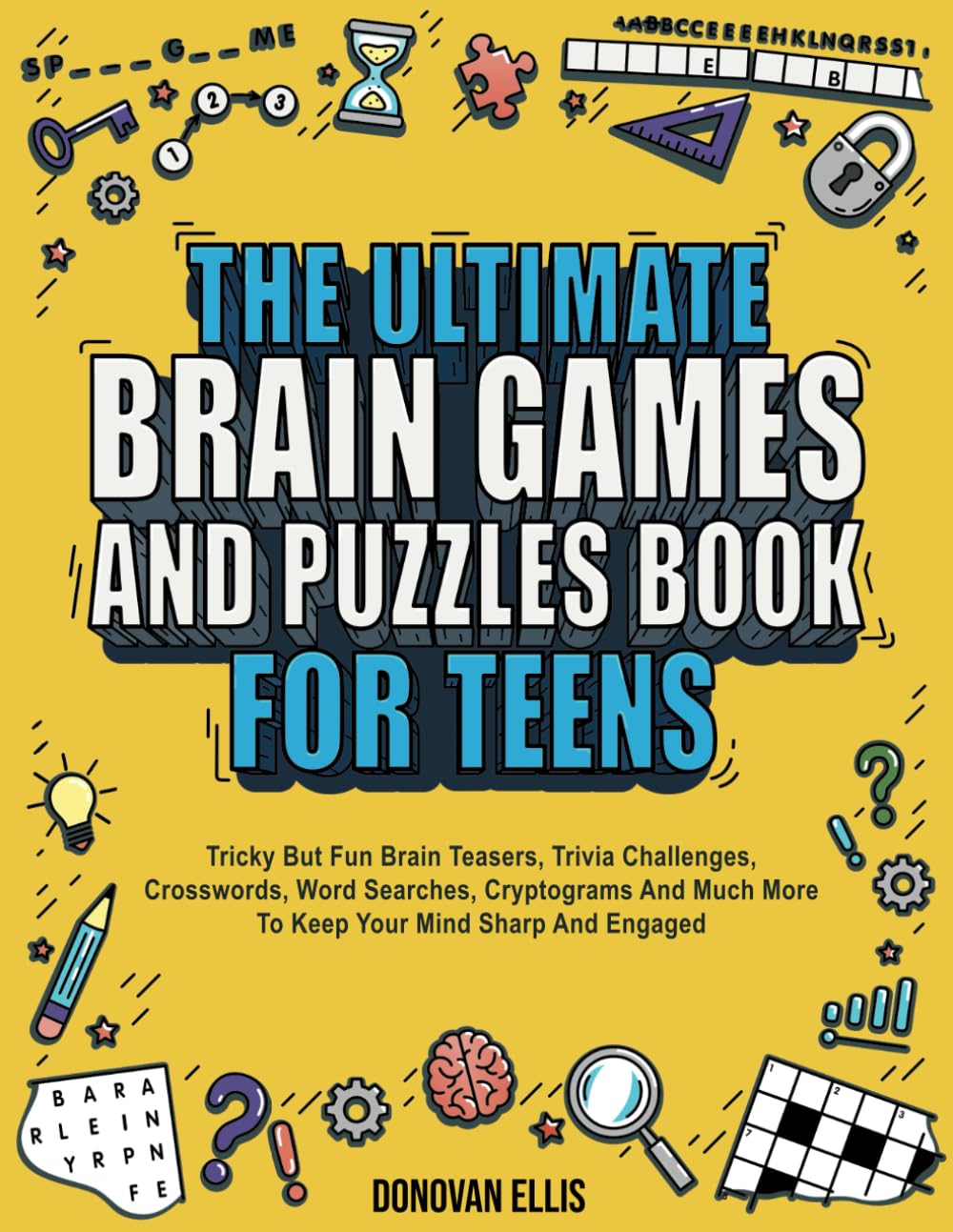 The Ultimate Brain Games And Puzzles Book For Teens: Tricky But Fun Brain Teasers, Trivia Challenges, Crosswords, Word Searches, Cryptograms And Much by Ellis, Donovan