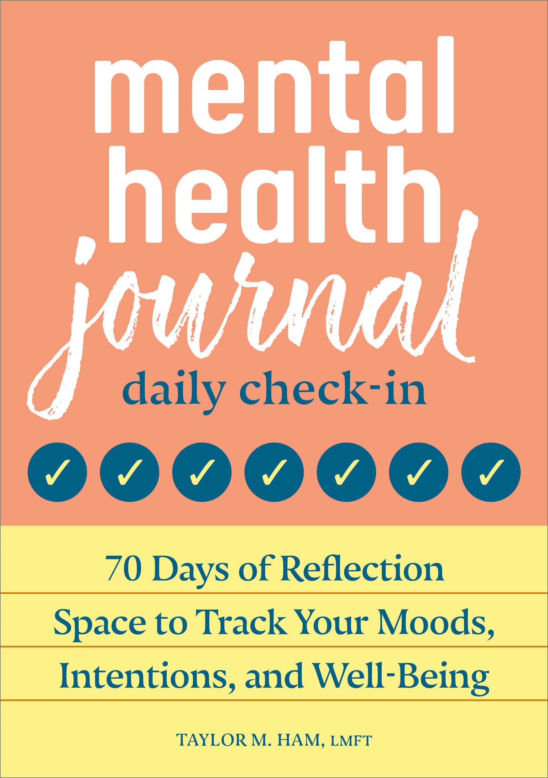 Mental Health Journal: Daily Check-In: 70 Days of Reflection Space to Track Your Moods, Intentions, and Well-Being by Ham, Taylor M.