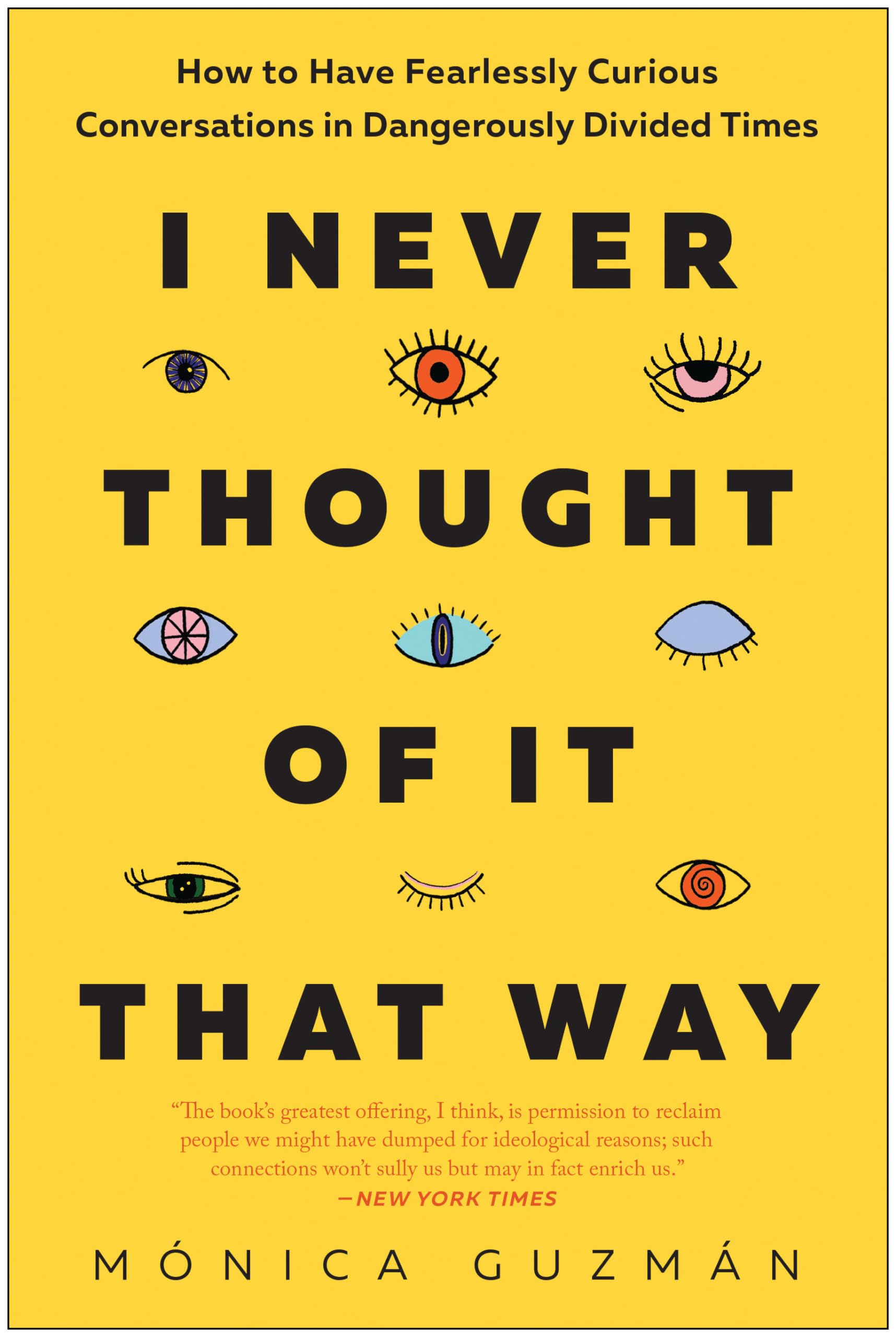 I Never Thought of It That Way: How to Have Fearlessly Curious Conversations in Dangerously Divided Times by Guzmán, Mónica