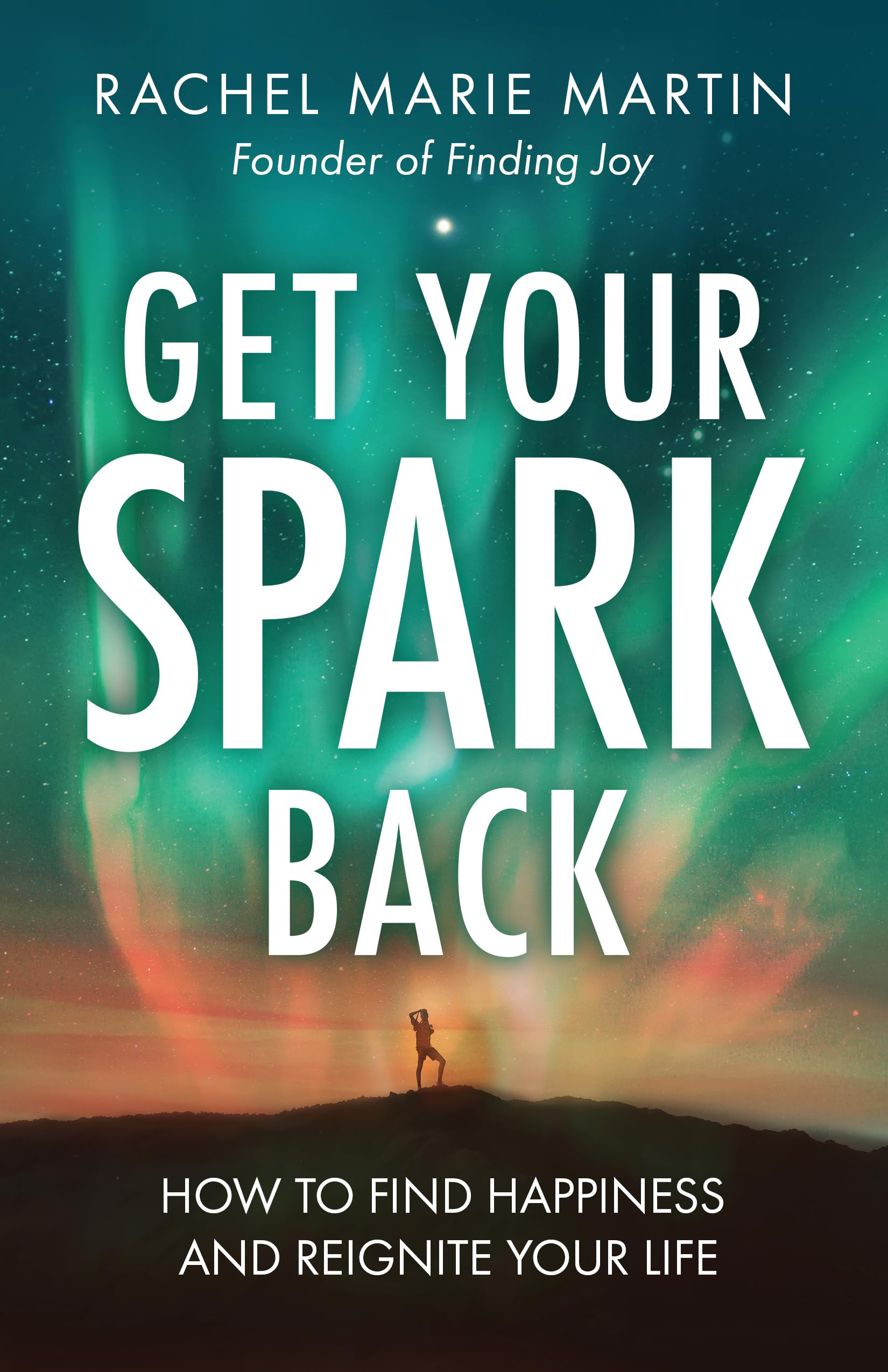 Get Your Spark Back: How to Find Happiness and Reignite Your Life by Martin, Rachel Marie