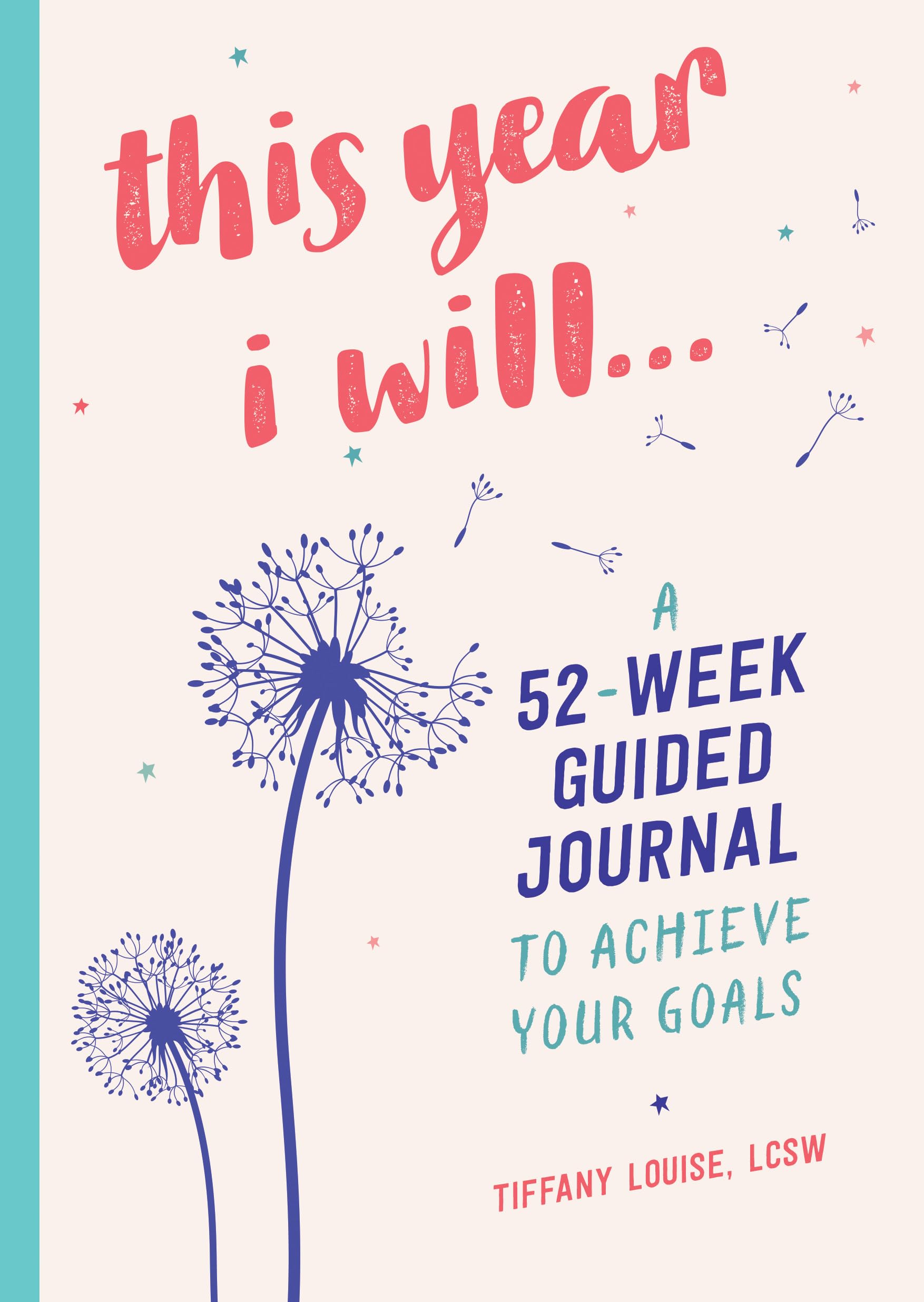 This Year I Will...: A 52-Week Guided Journal to Achieve Your Goals by Louise, Tiffany