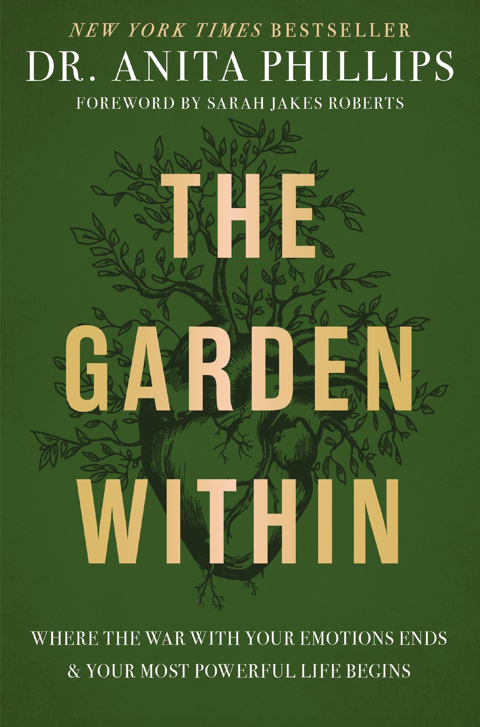 The Garden Within: Where the War with Your Emotions Ends and Your Most Powerful Life Begins by Phillips, Anita
