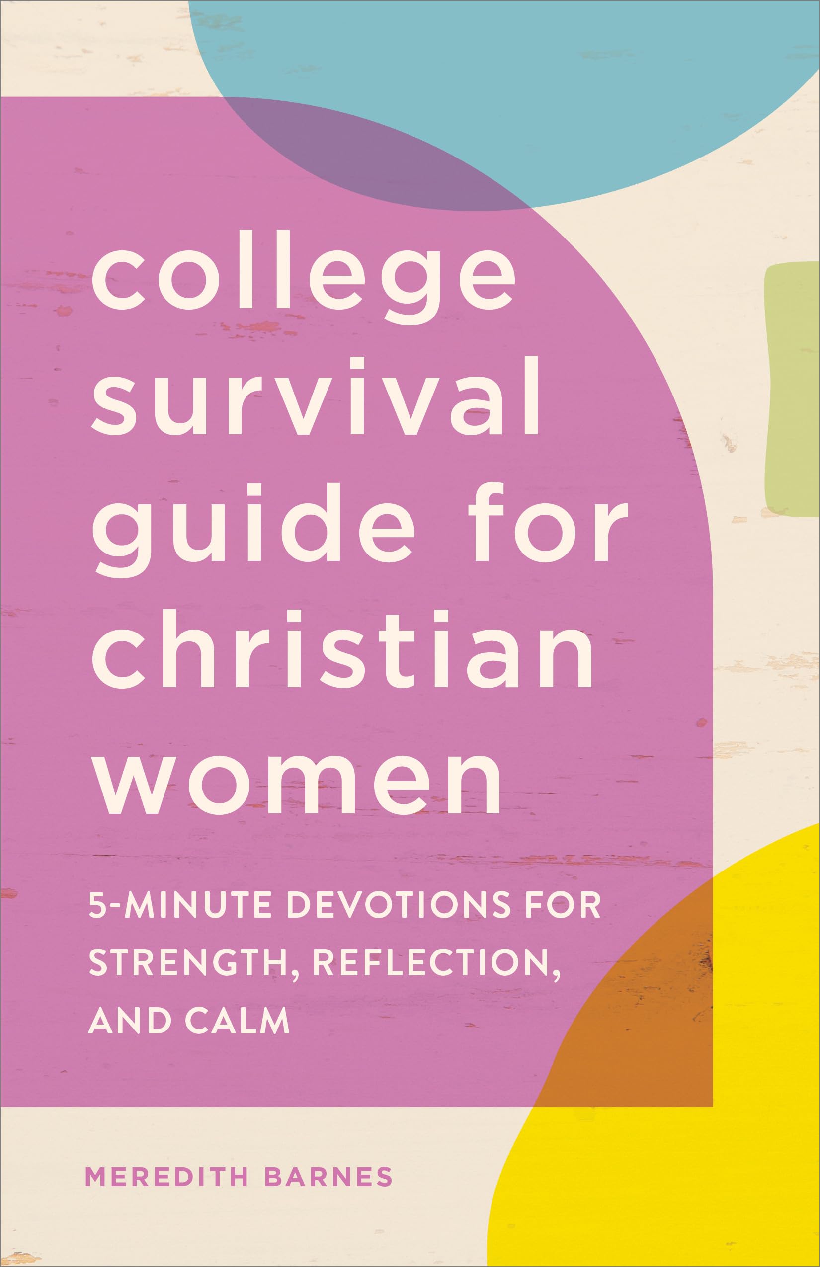 College Survival Guide for Christian Women: 5-Minute Devotions for Strength, Reflection, and Calm by Barnes, Meredith