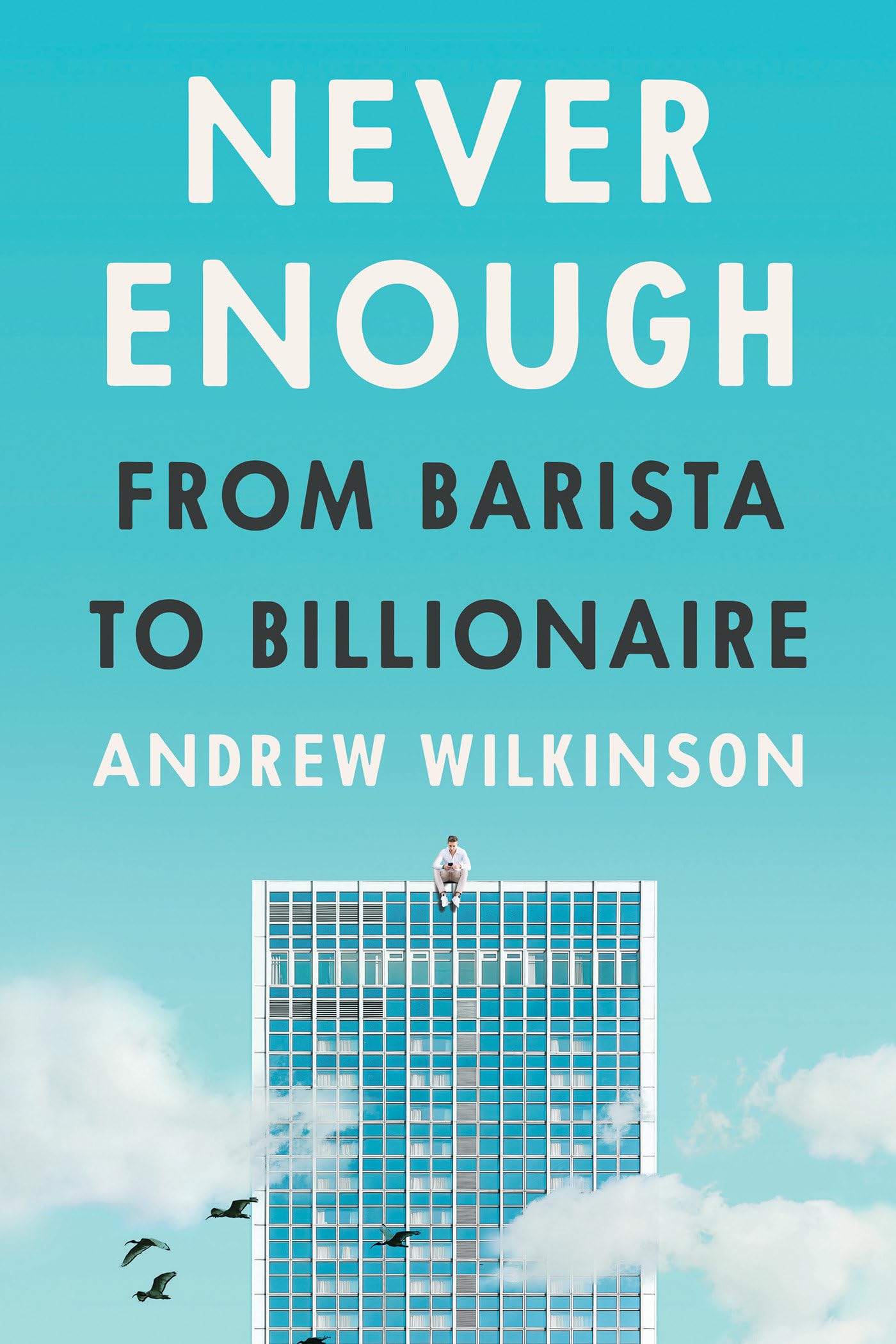 Never Enough: From Barista to Billionaire by Wilkinson, Andrew