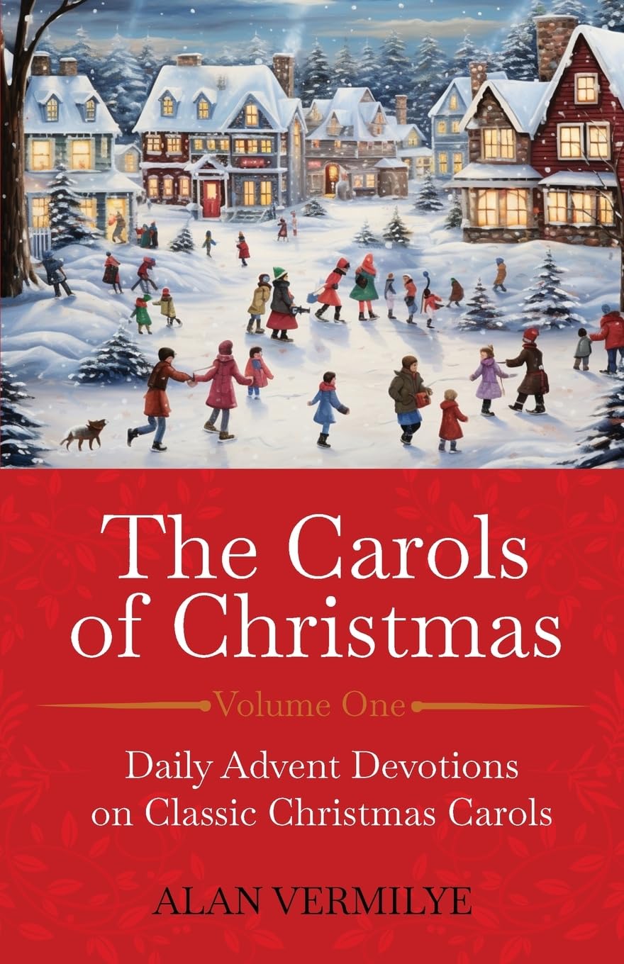 The Carols of Christmas: Daily Advent Devotions on Classic Christmas Carols (28-Day Devotional for Christmas and Advent) by Vermilye, Alan