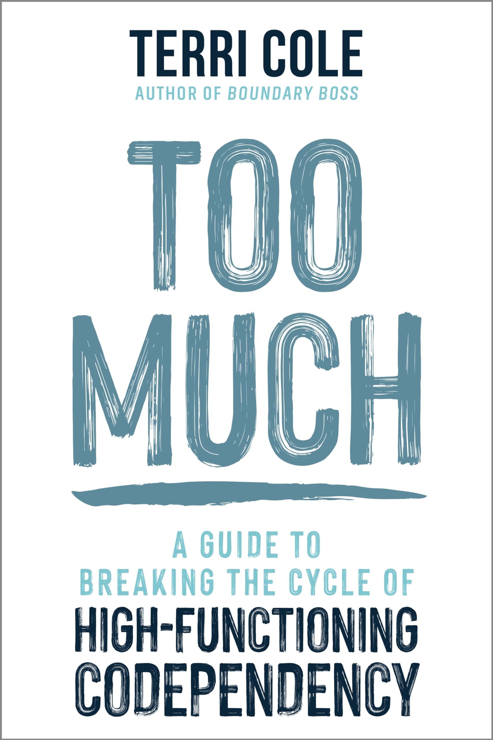 Too Much: A Guide to Breaking the Cycle of High-Functioning Codependency by Cole, Terri