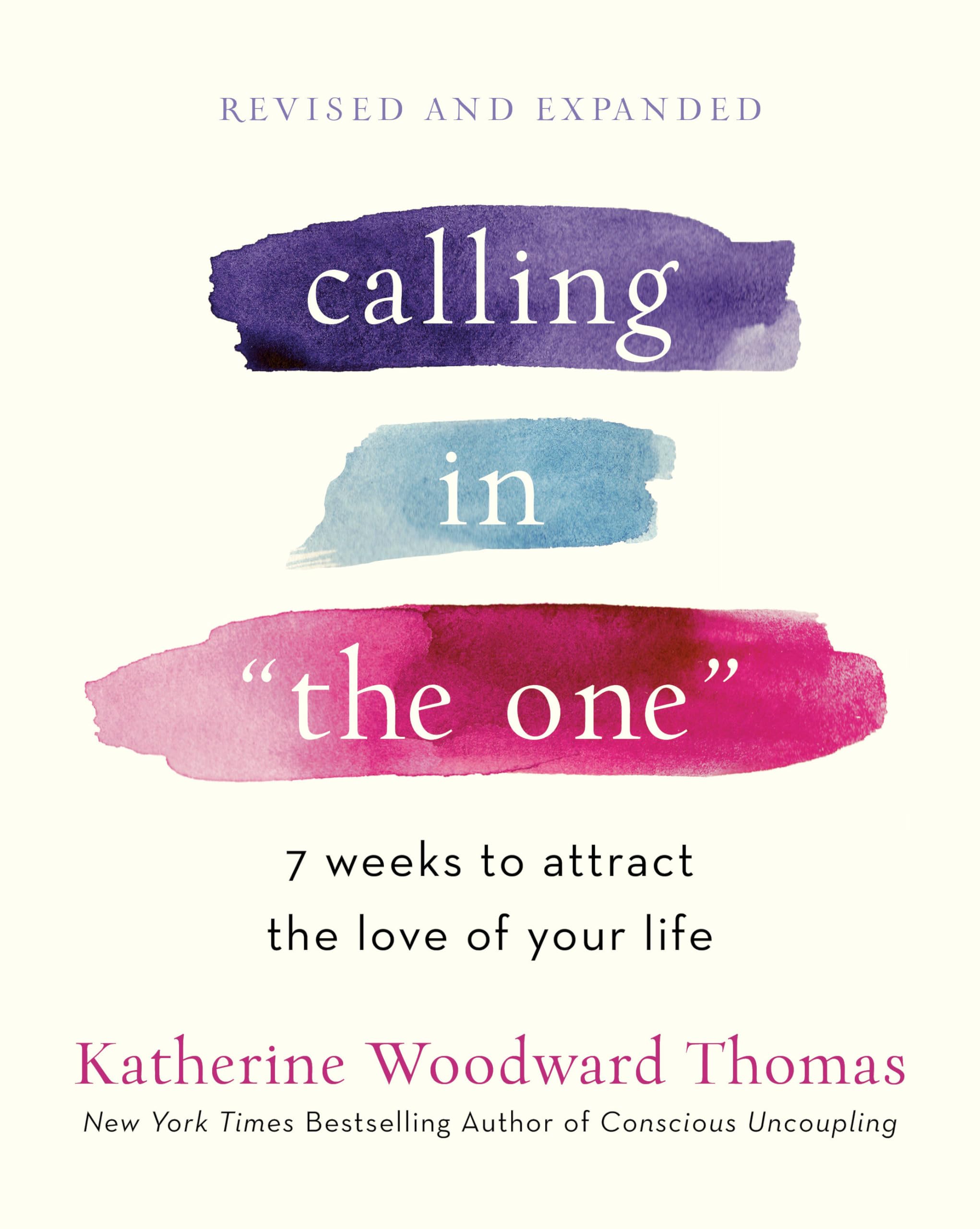 Calling in the One Revised and Expanded: 7 Weeks to Attract the Love of Your Life by Thomas, Katherine Woodward