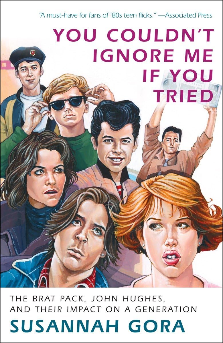 You Couldn't Ignore Me If You Tried: The Brat Pack, John Hughes, and Their Impact on a Generation by Gora, Susannah
