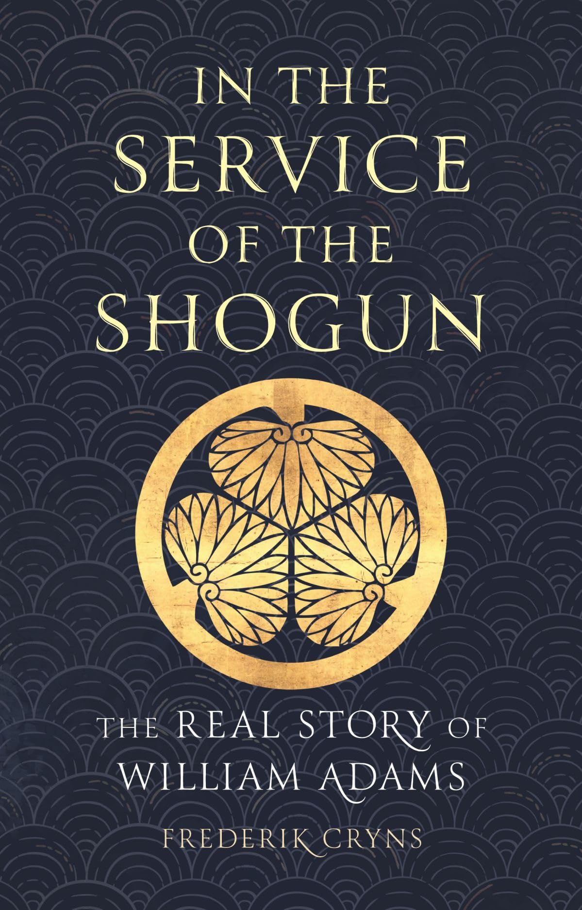 In the Service of the Shogun: The Real Story of William Adams by Cryns, Frederik