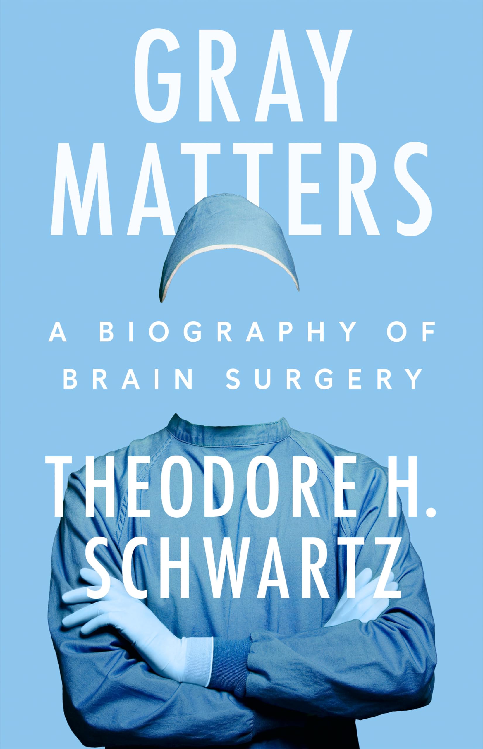 Gray Matters: A Biography of Brain Surgery by Schwartz, Theodore H.