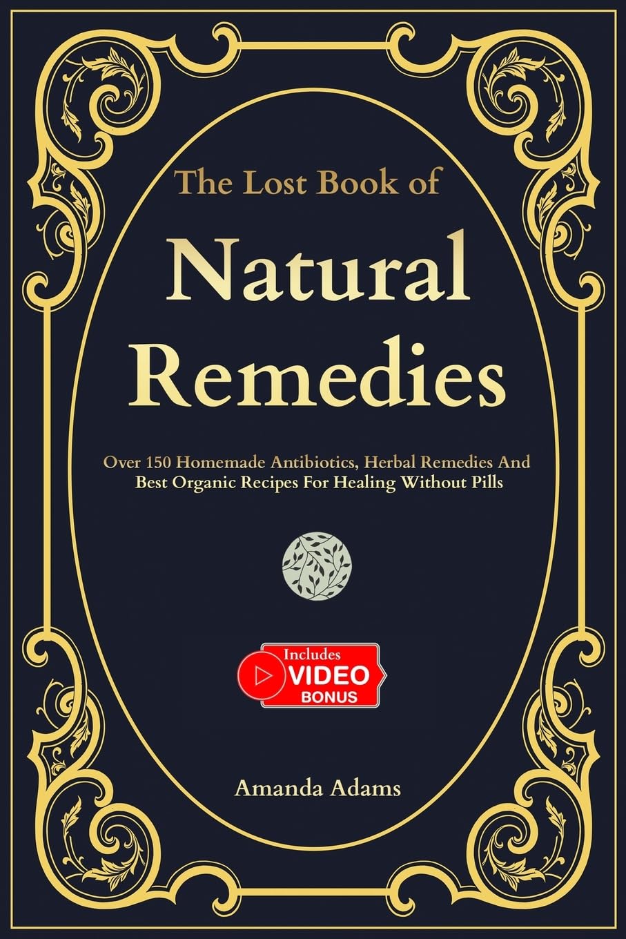 The Lost Book Of Natural Remedies: Over 150 Homemade Antibiotics, Herbal Remedies, and Best Organic Recipes For Healing Without Pills Inspired By Barb by Adams, Amanda