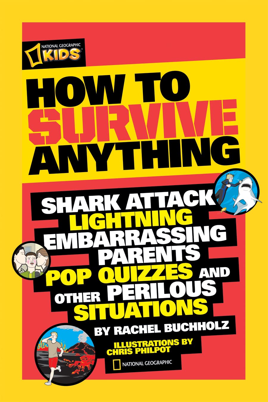 How to Survive Anything: Shark Attack, Lightning, Embarrassing Parents, Pop Quizzes, and Other Perilous Situations by Buchholz, Rachel