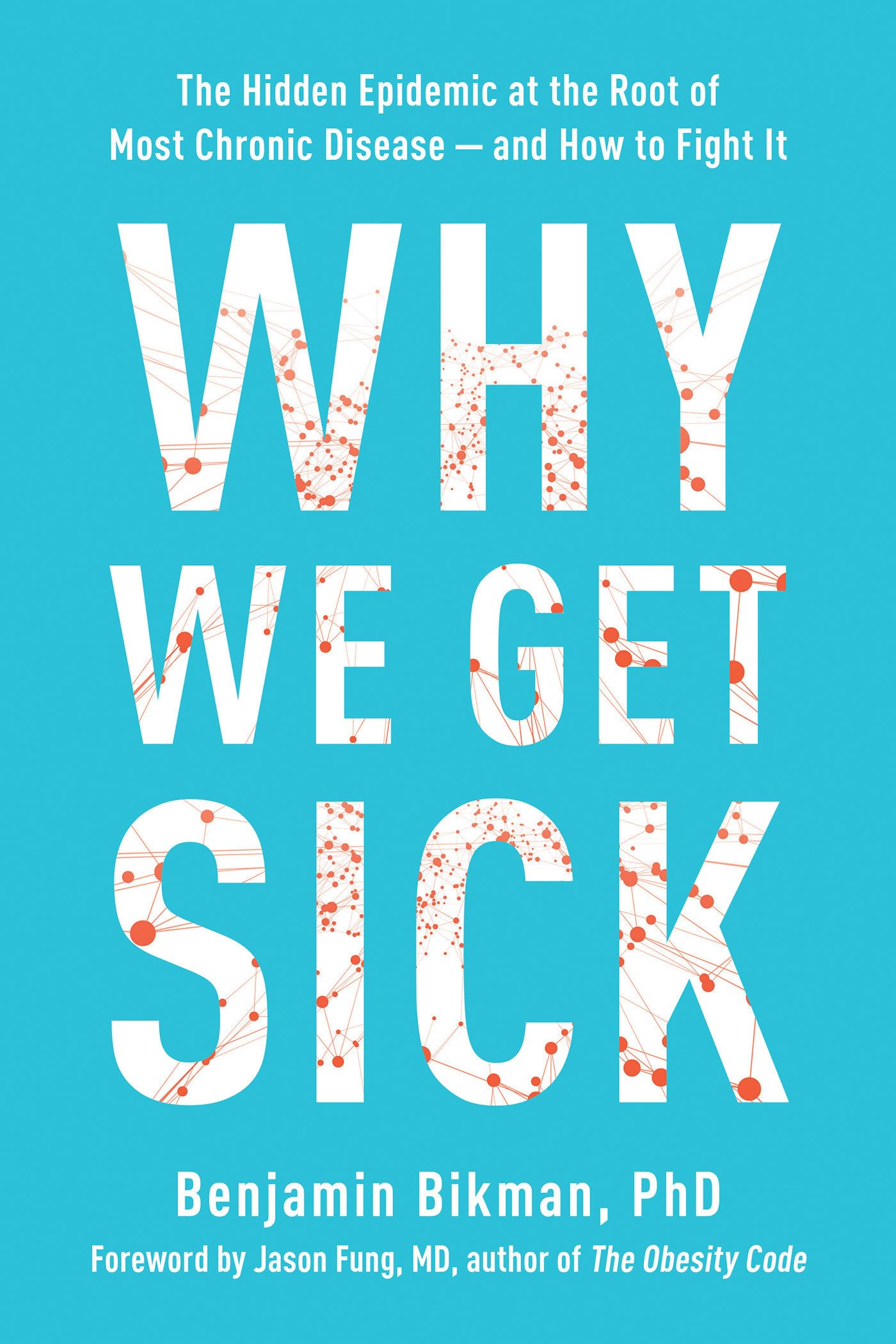 Why We Get Sick: The Hidden Epidemic at the Root of Most Chronic Disease--And How to Fight It by Bikman, Benjamin