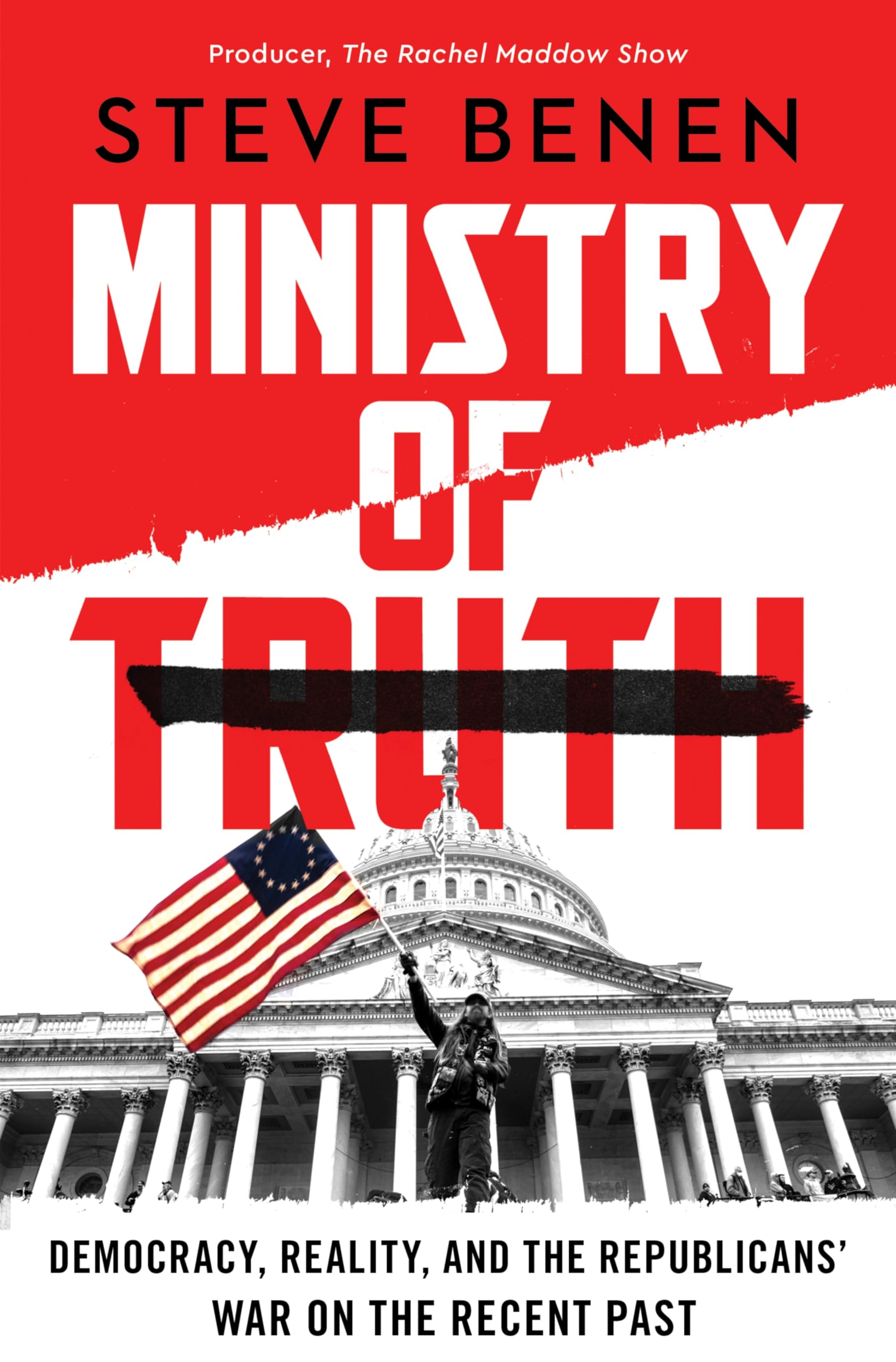 Ministry of Truth: Democracy, Reality, and the Republicans' War on the Recent Past by Benen, Steve