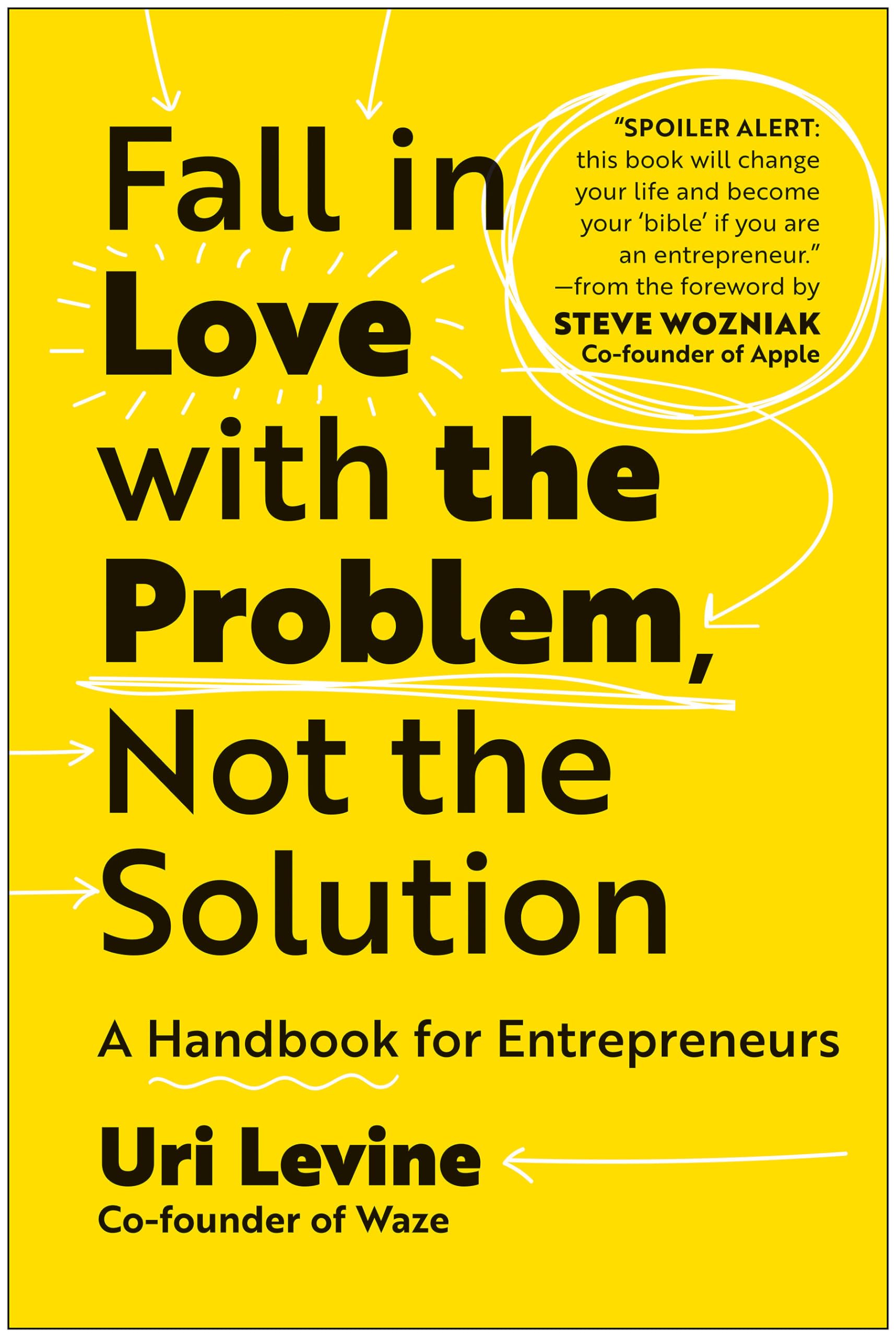 Fall in Love with the Problem, Not the Solution: A Handbook for Entrepreneurs by Levine, Uri