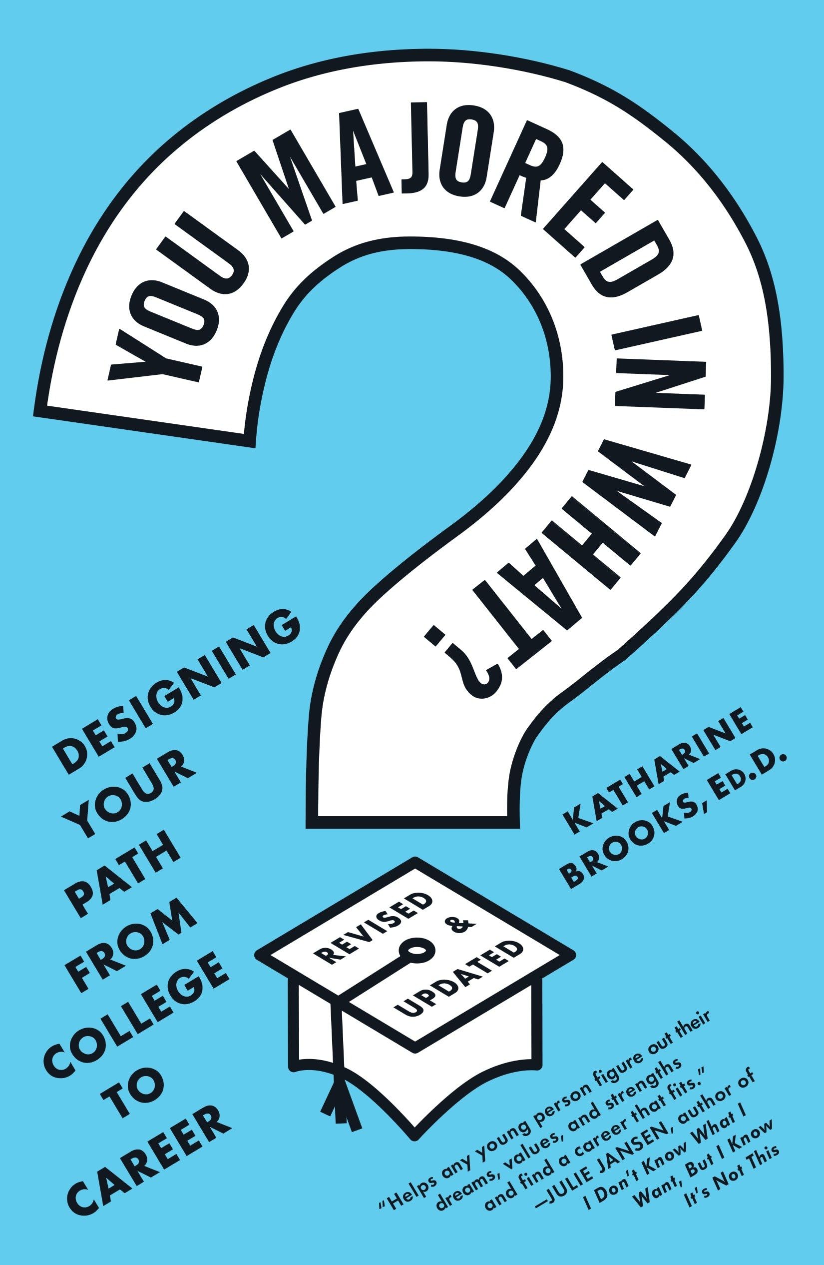 You Majored in What?: Designing Your Path from College to Career by Brooks, Katharine