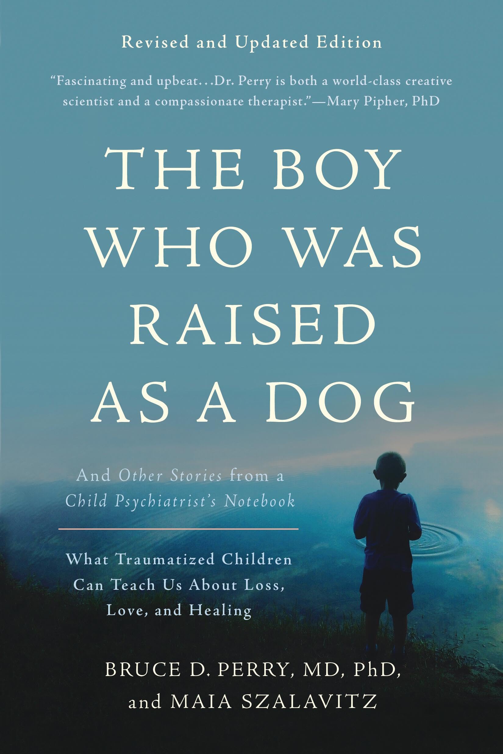 The Boy Who Was Raised as a Dog: And Other Stories from a Child Psychiatrist's Notebook -- What Traumatized Children Can Teach Us about Loss, Love, an by Perry, Bruce D.