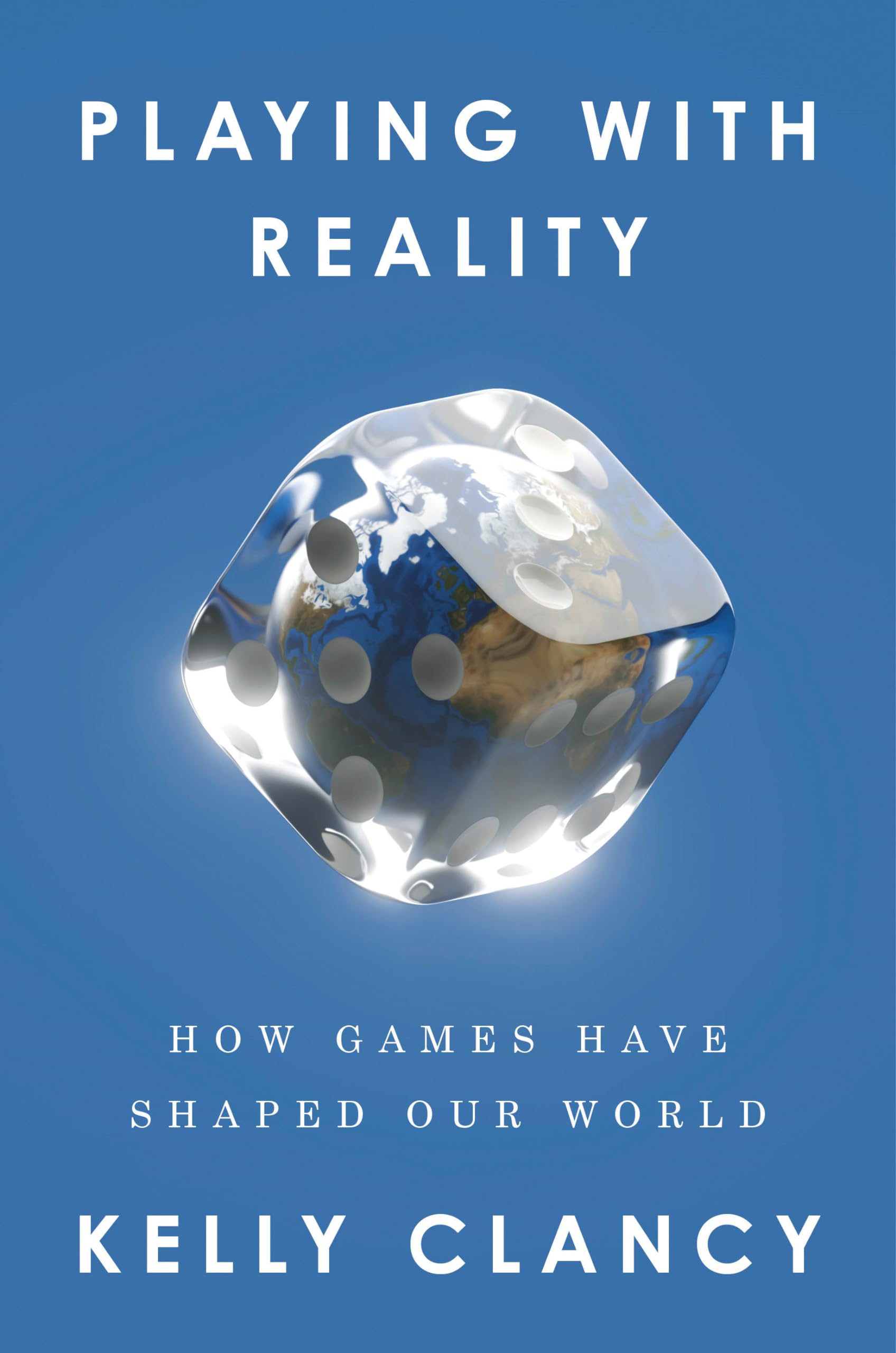 Playing with Reality: How Games Have Shaped Our World by Clancy, Kelly