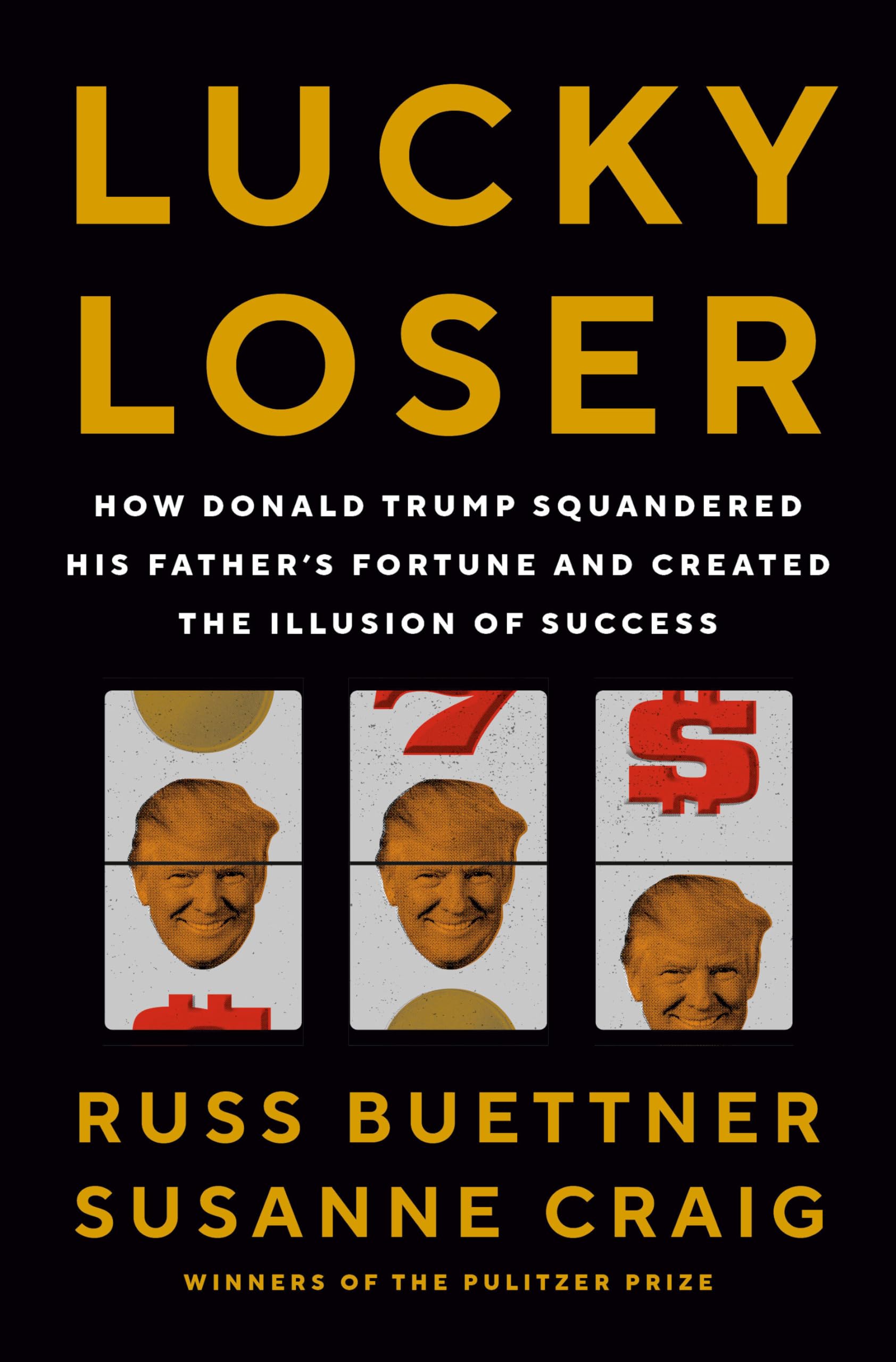 Lucky Loser: How Donald Trump Squandered His Father's Fortune and Created the Illusion of Success by Buettner, Russ