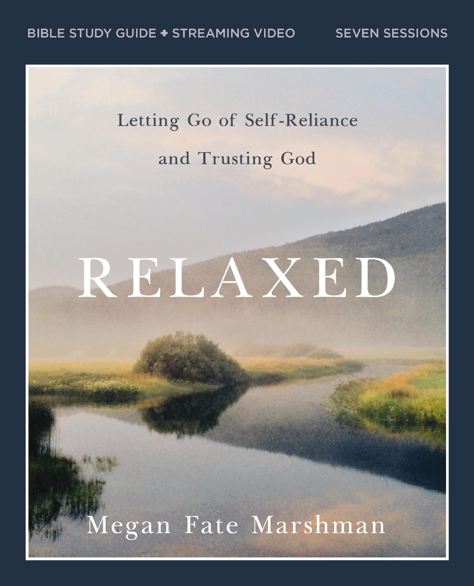 Relaxed Bible Study Guide Plus Streaming Video: Letting Go of Self-Reliance and Trusting God by Marshman, Megan Fate