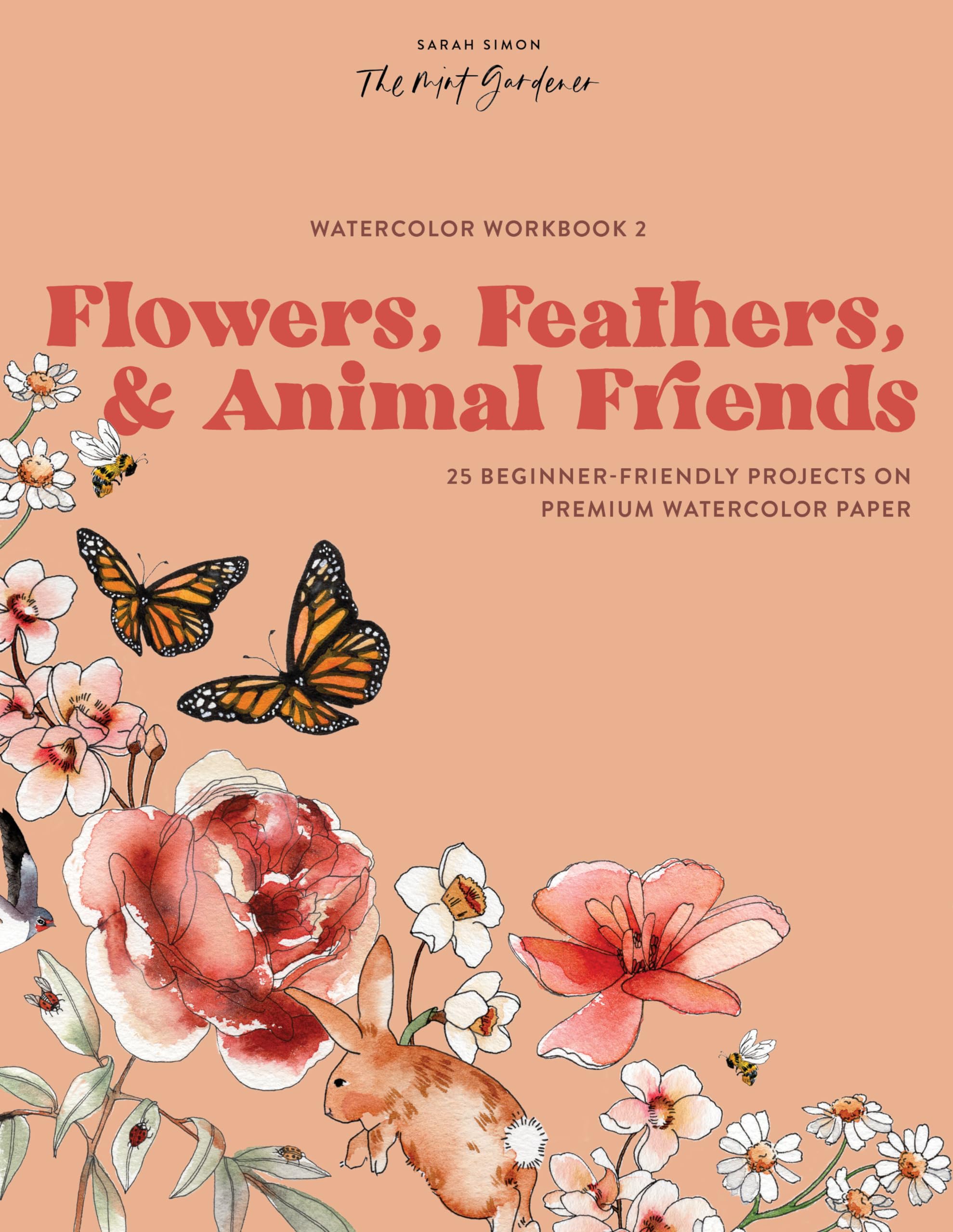 Watercolor Workbook: Flowers, Feathers, and Animal Friends: 25 Beginner-Friendly Projects on Premium Watercolor Paper by Simon, Sarah