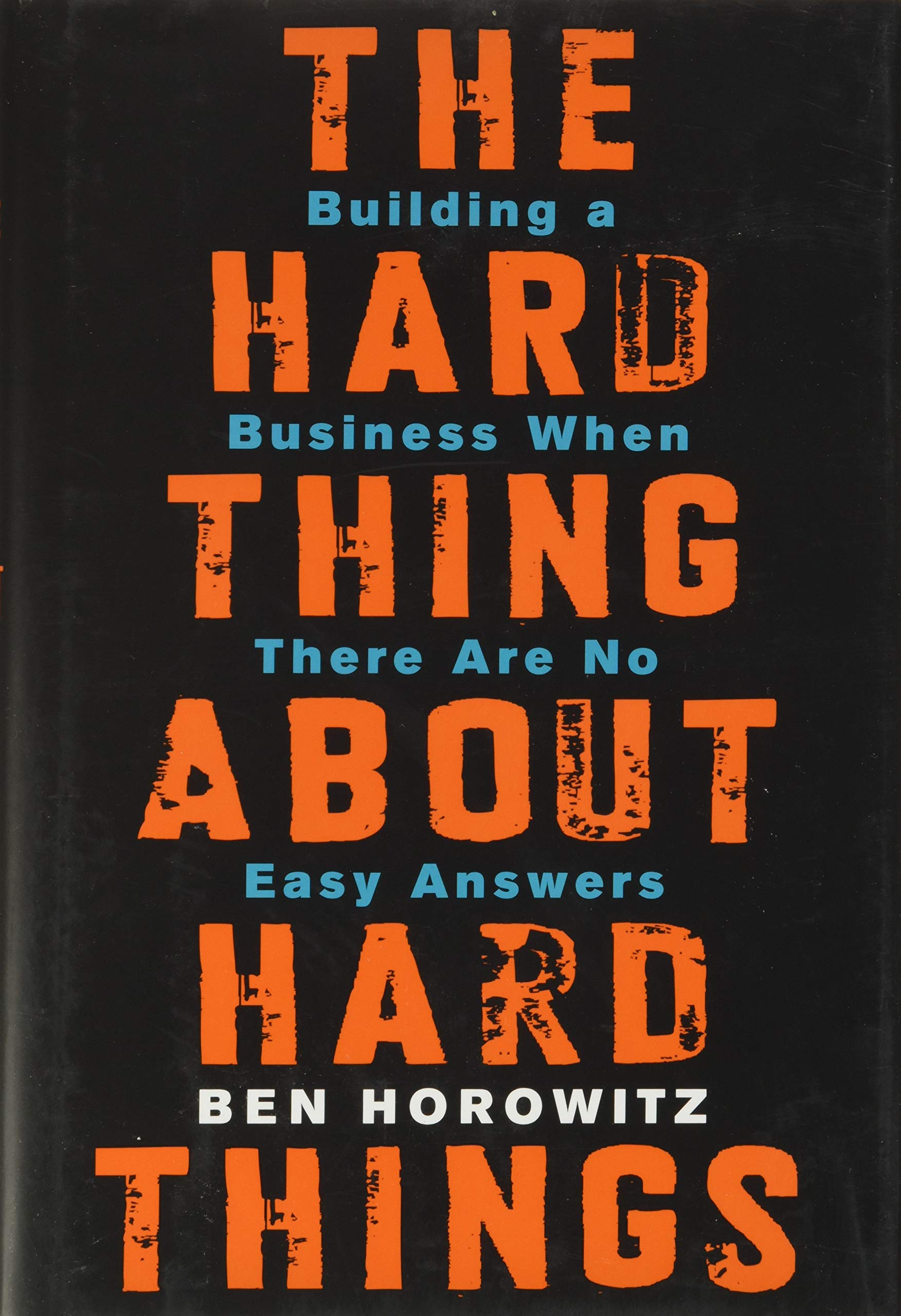 The Hard Thing about Hard Things: Building a Business When There Are No Easy Answers by Horowitz, Ben