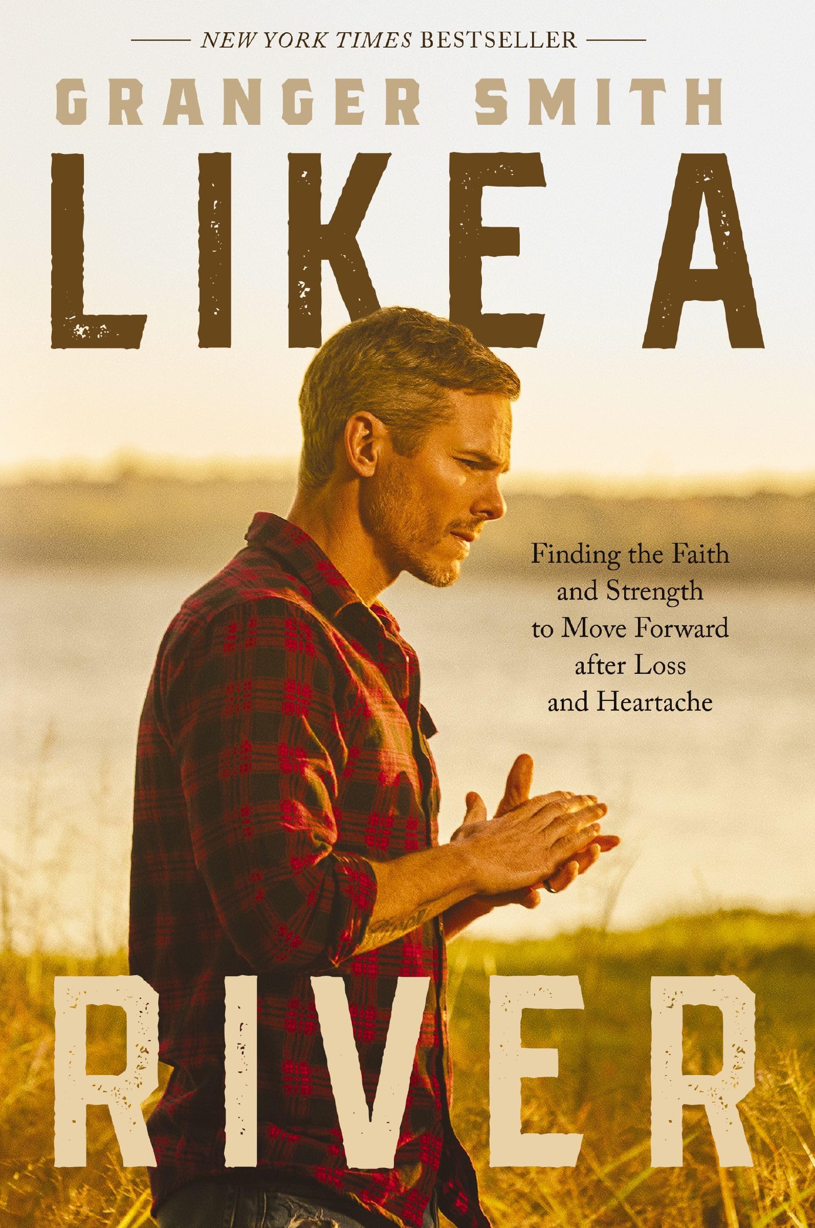 Like a River: Finding the Faith and Strength to Move Forward After Loss and Heartache by Smith, Granger