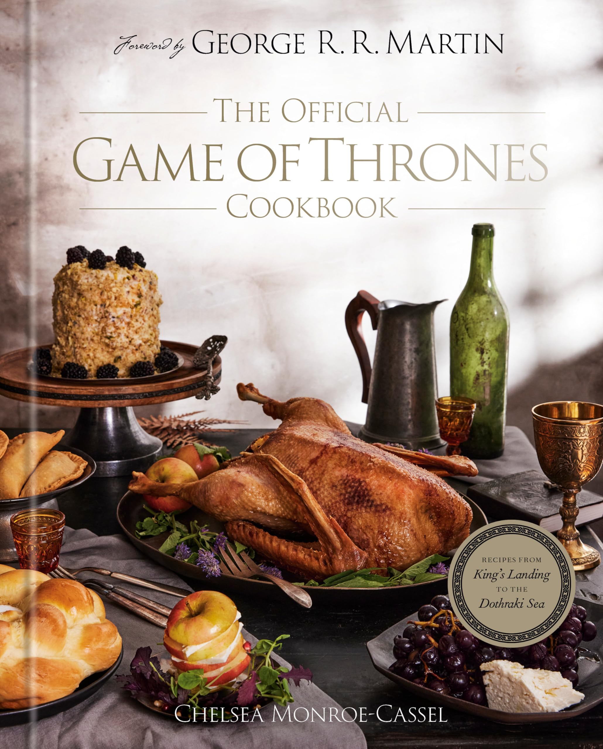 The Official Game of Thrones Cookbook: Recipes from King's Landing to the Dothraki Sea by Monroe-Cassel, Chelsea