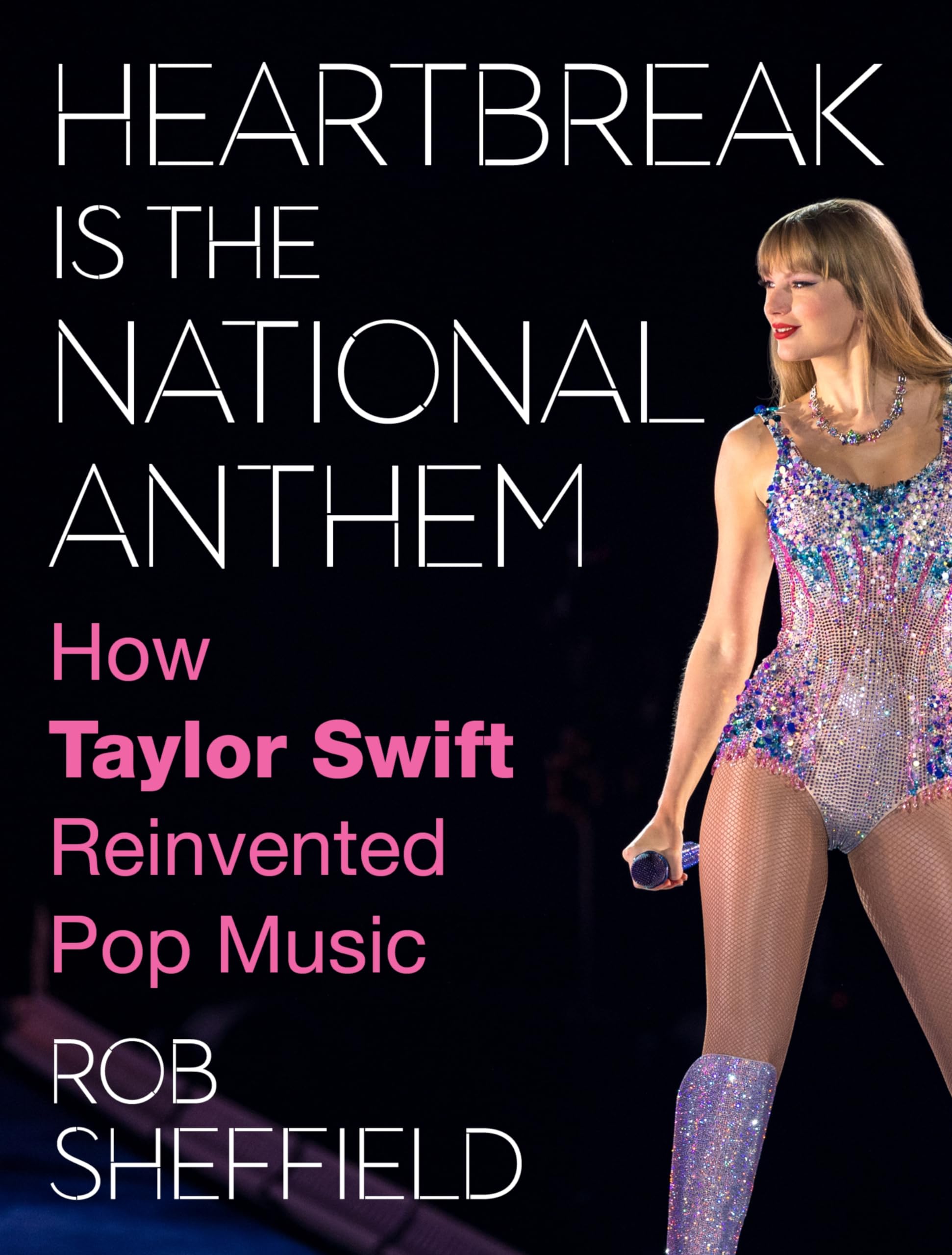 Heartbreak Is the National Anthem: How Taylor Swift Reinvented Pop Music by Sheffield, Rob