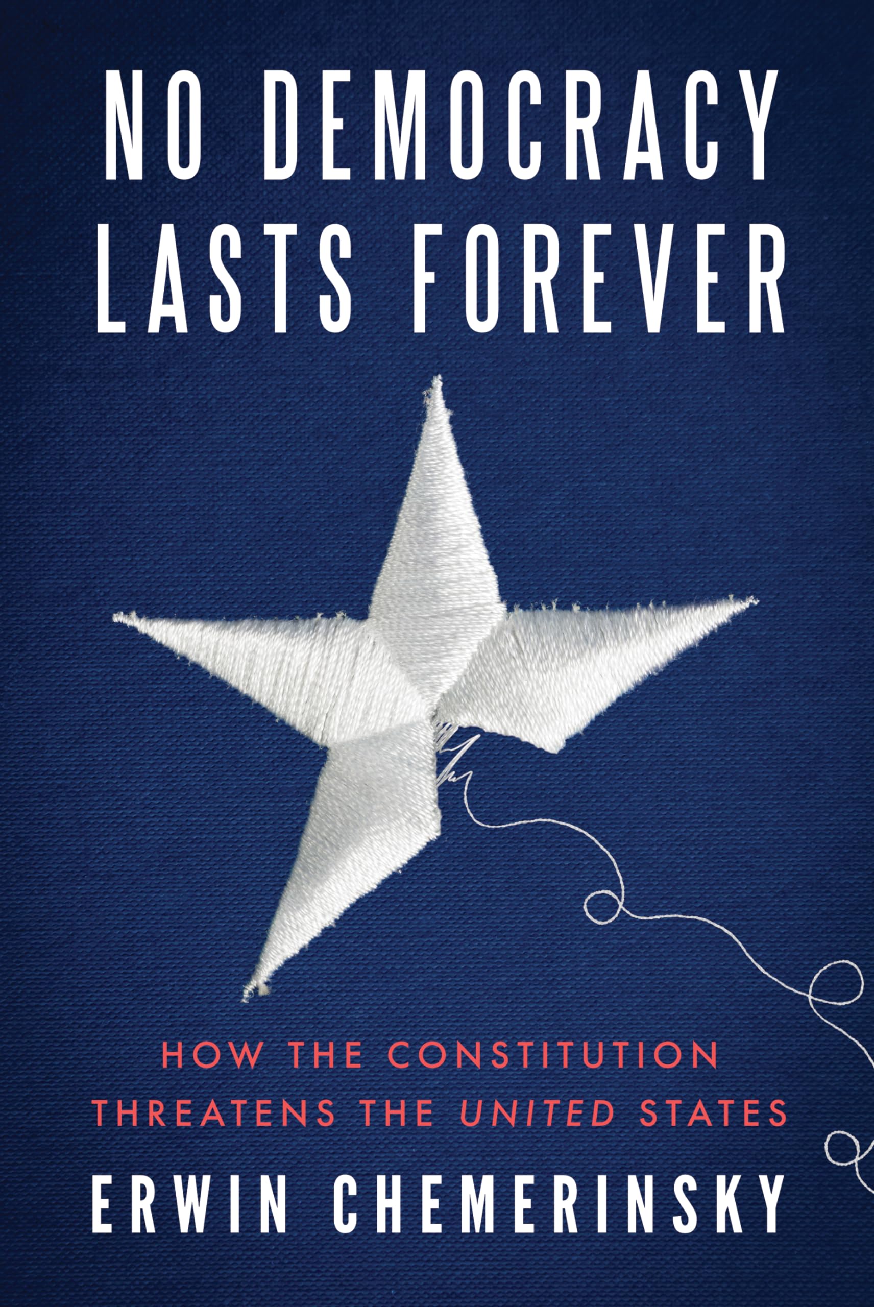 No Democracy Lasts Forever: How the Constitution Threatens the United States by Chemerinsky, Erwin