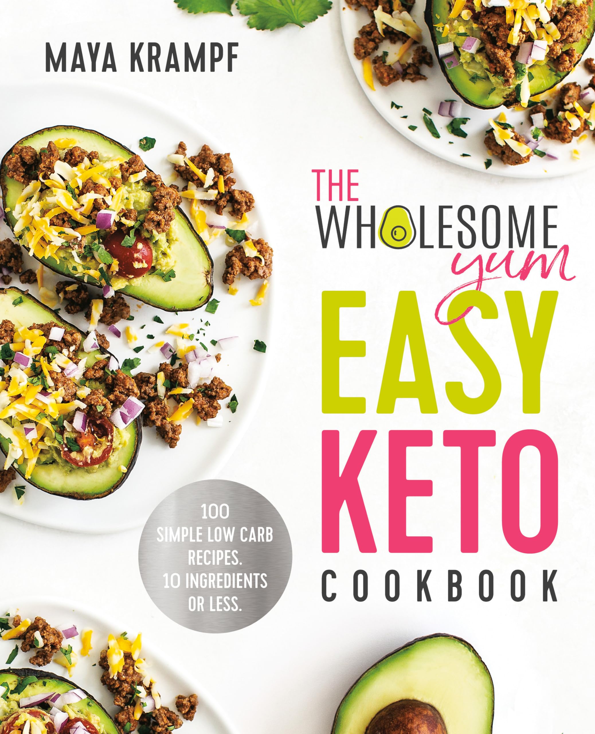 The Wholesome Yum Easy Keto Cookbook: 100 Simple Low Carb Recipes. 10 Ingredients or Less by Krampf, Maya