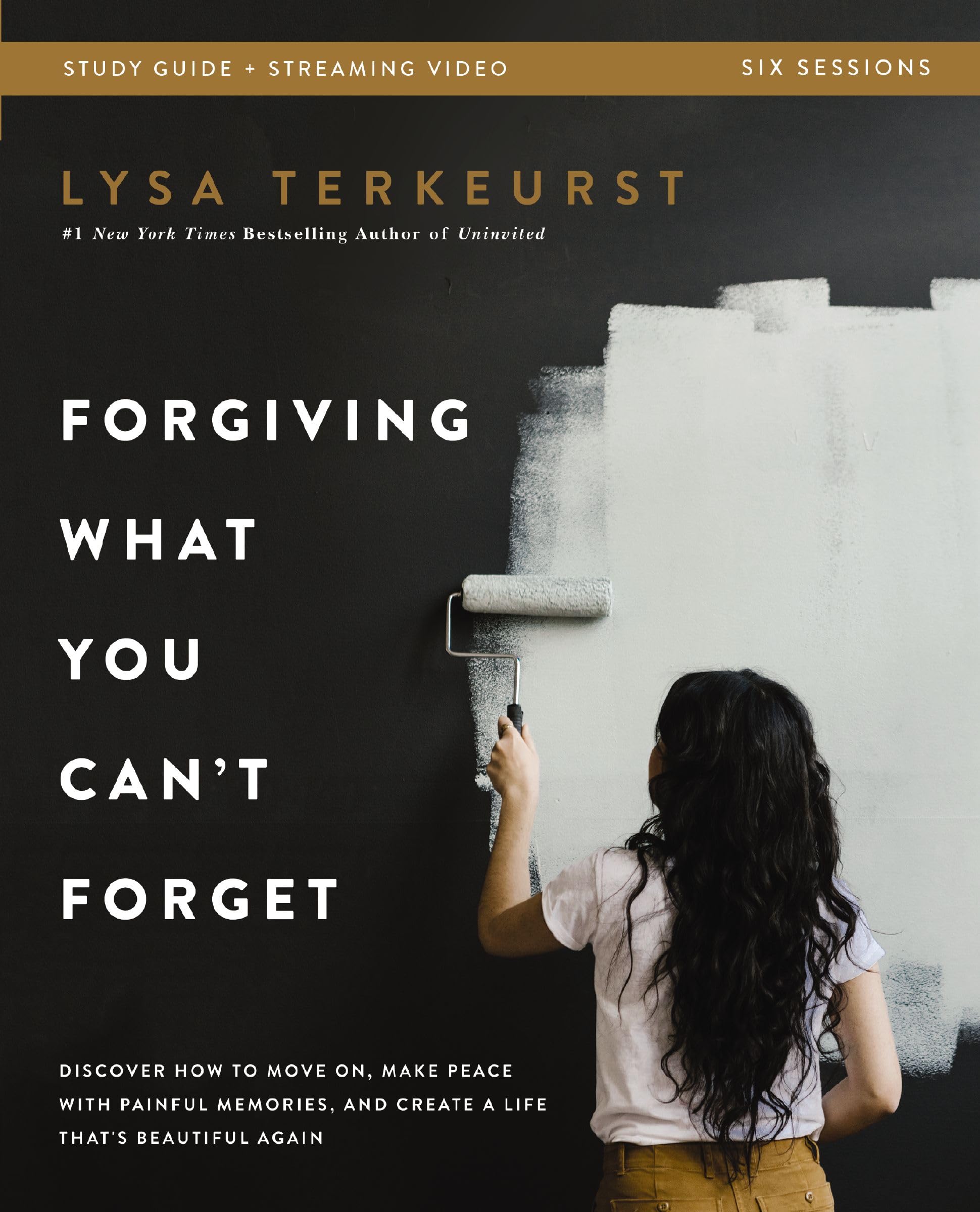 Forgiving What You Can't Forget Bible Study Guide Plus Streaming Video: Discover How to Move On, Make Peace with Painful Memories, and Create a Life T by TerKeurst, Lysa