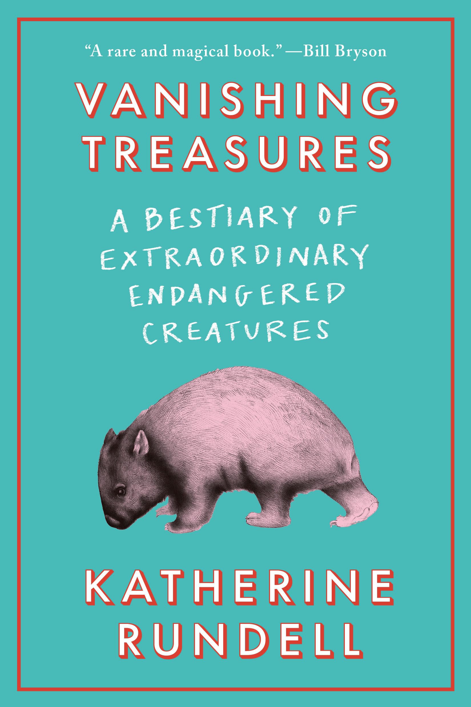 Vanishing Treasures: A Bestiary of Extraordinary Endangered Creatures by Rundell, Katherine