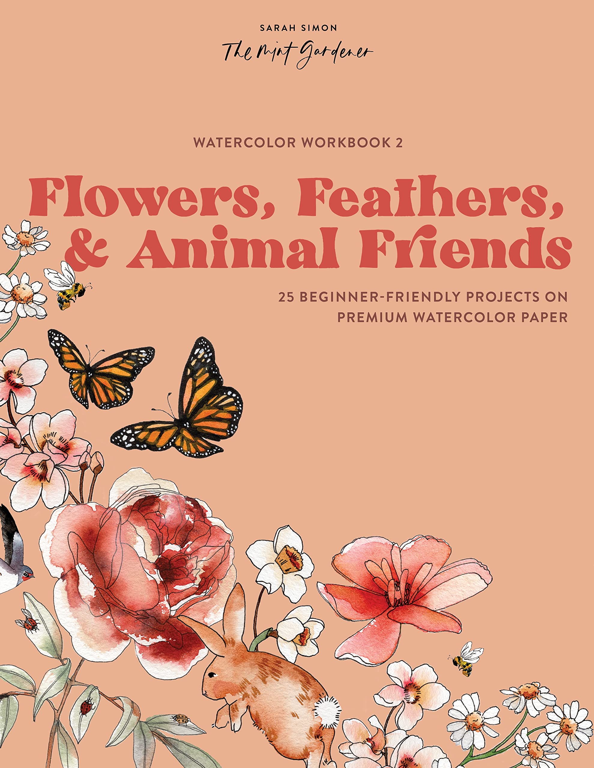 Watercolor Workbook: Flowers, Feathers, and Animal Friends: 25 Beginner-Friendly Projects on Premium Watercolor Paper by Simon, Sarah