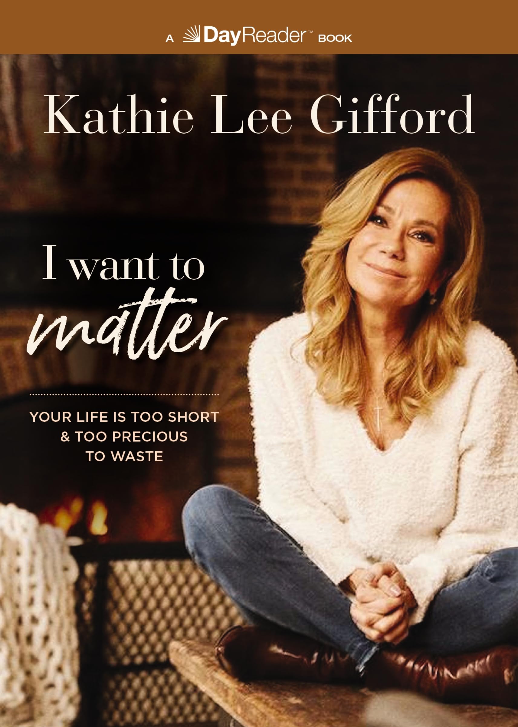 I Want to Matter: Your Life Is Too Short and Too Precious to Waste by Gifford, Kathie Lee