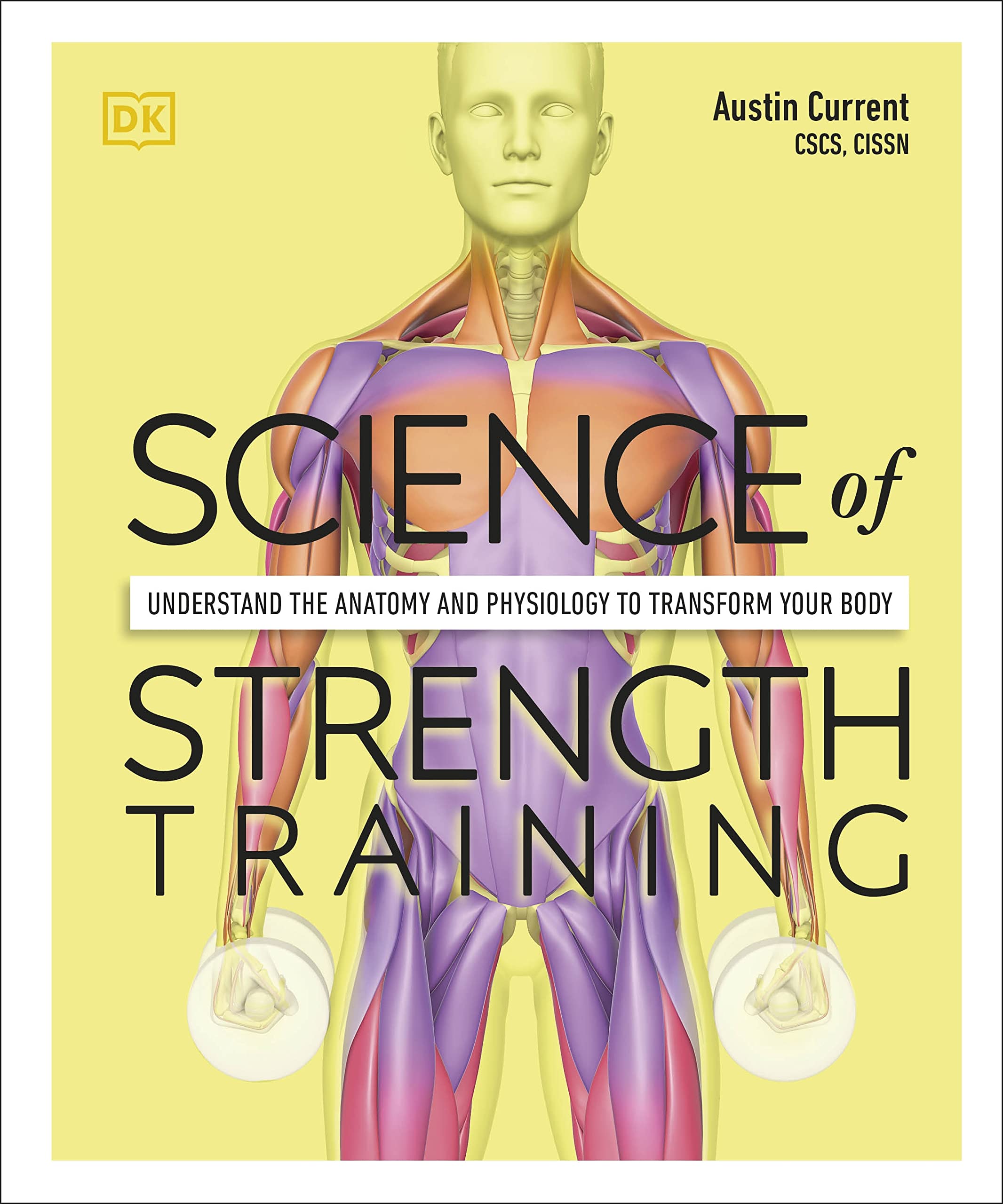 Science of Strength Training: Understand the Anatomy and Physiology to Transform Your Body by Current, Austin