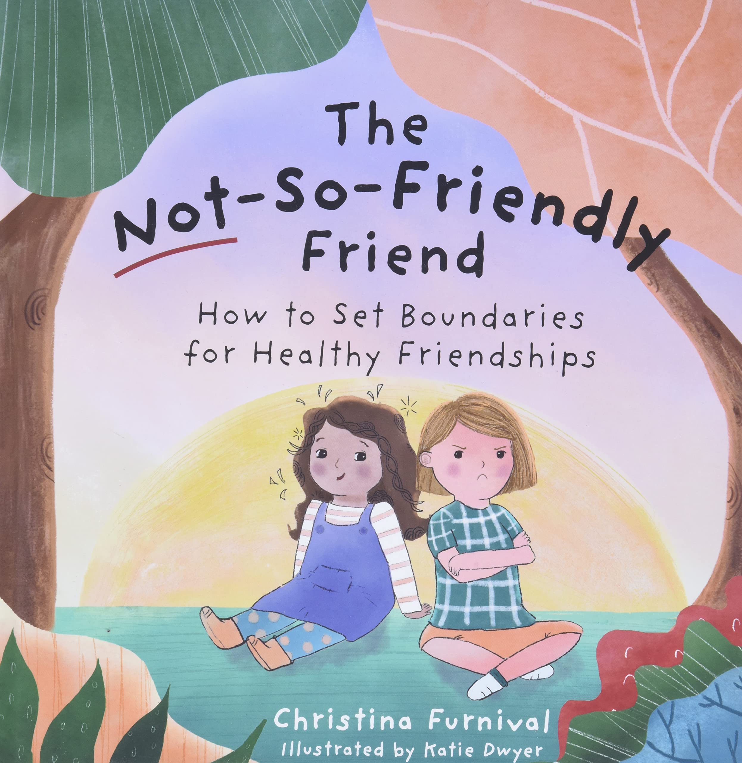 The Not-So-Friendly Friend: How to Set Boundaries for Healthy Friendships by Furnival, Christina