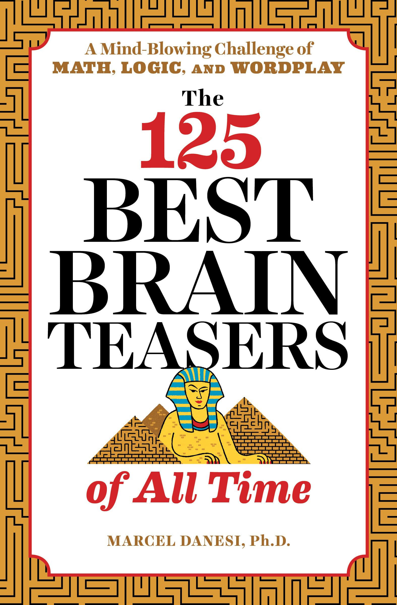 The 125 Best Brain Teasers of All Time: A Mind-Blowing Challenge of Math, Logic, and Wordplay by Danesi, Marcel