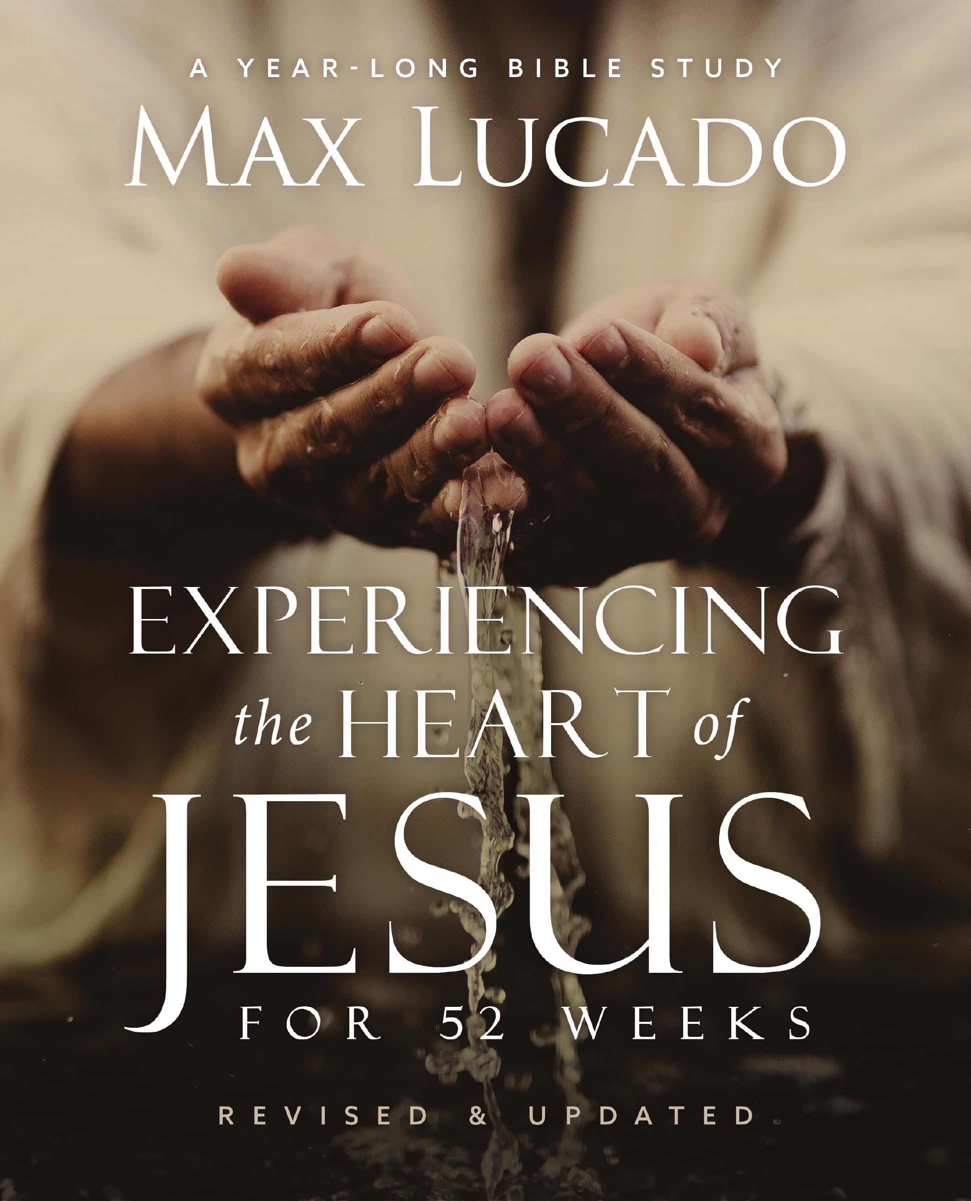 Experiencing the Heart of Jesus for 52 Weeks Revised and Updated: A Year-Long Bible Study by Lucado, Max