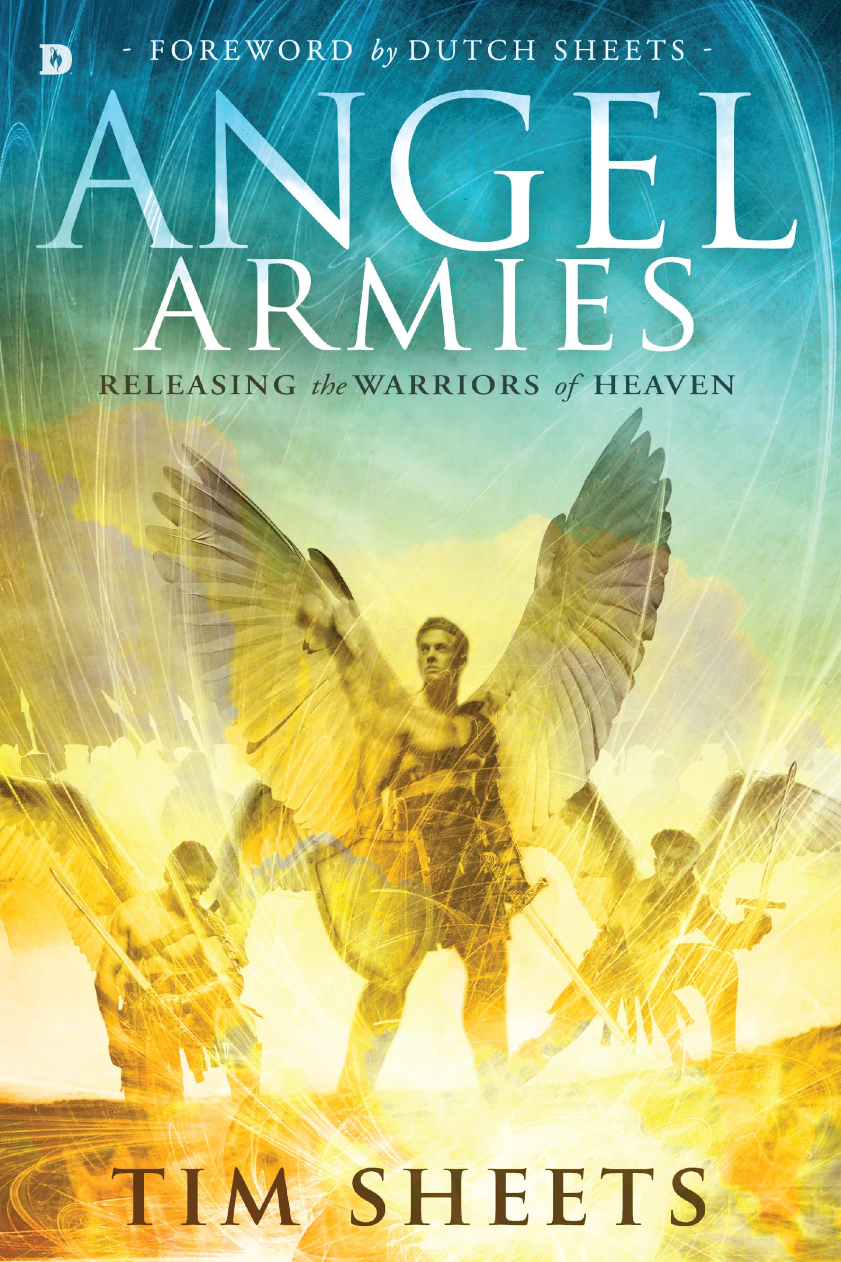 Angel Armies: Releasing the Warriors of Heaven by Sheets, Tim